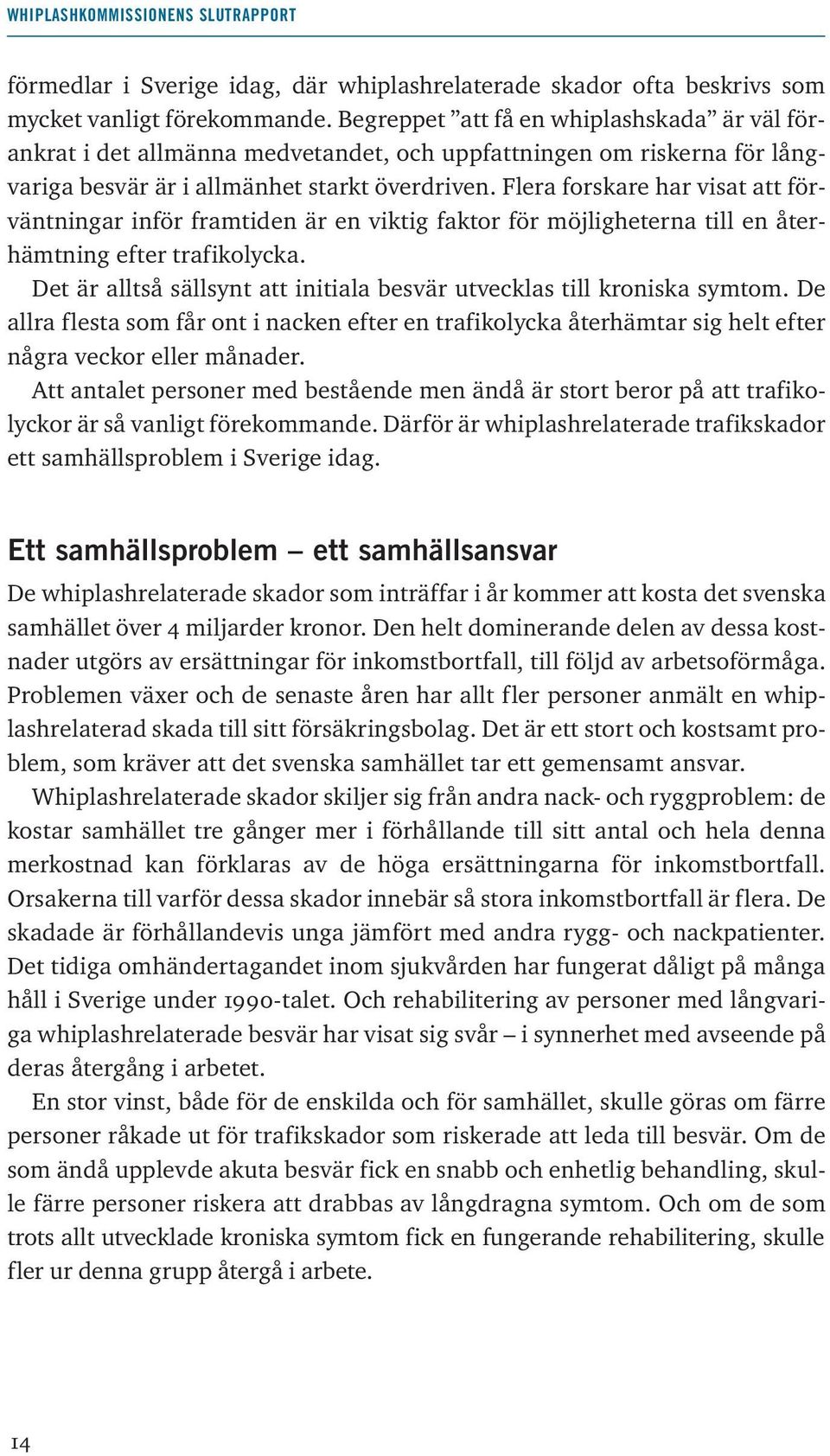 Flera forskare har visat att förväntningar inför framtiden är en viktig faktor för möjligheterna till en återhämtning efter trafikolycka.
