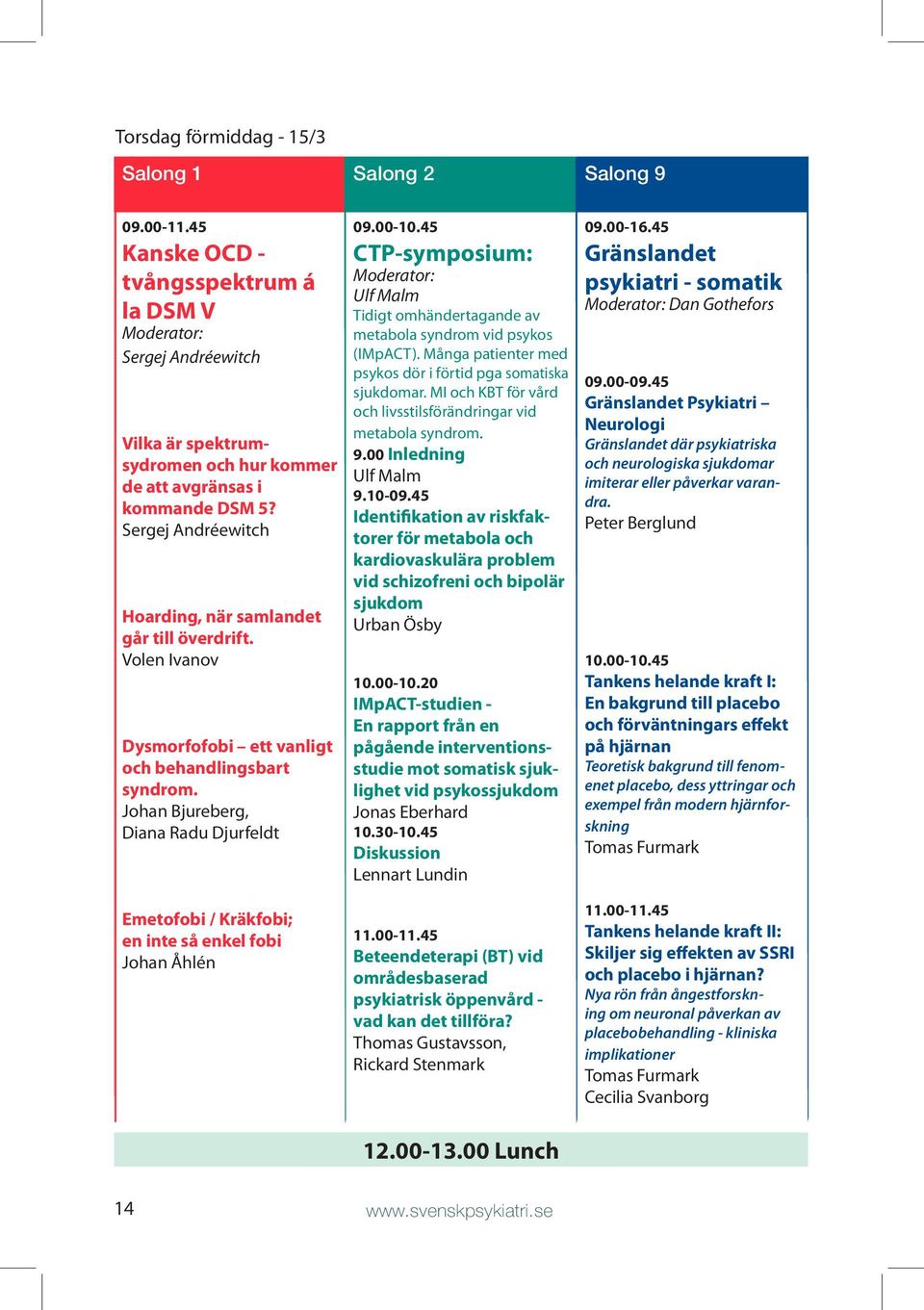 45 CTP-symposium: Moderator: Ulf Malm Tidigt omhändertagande av metabola syndrom vid psykos (IMpACT). Många patienter med psykos dör i förtid pga somatiska sjukdomar.