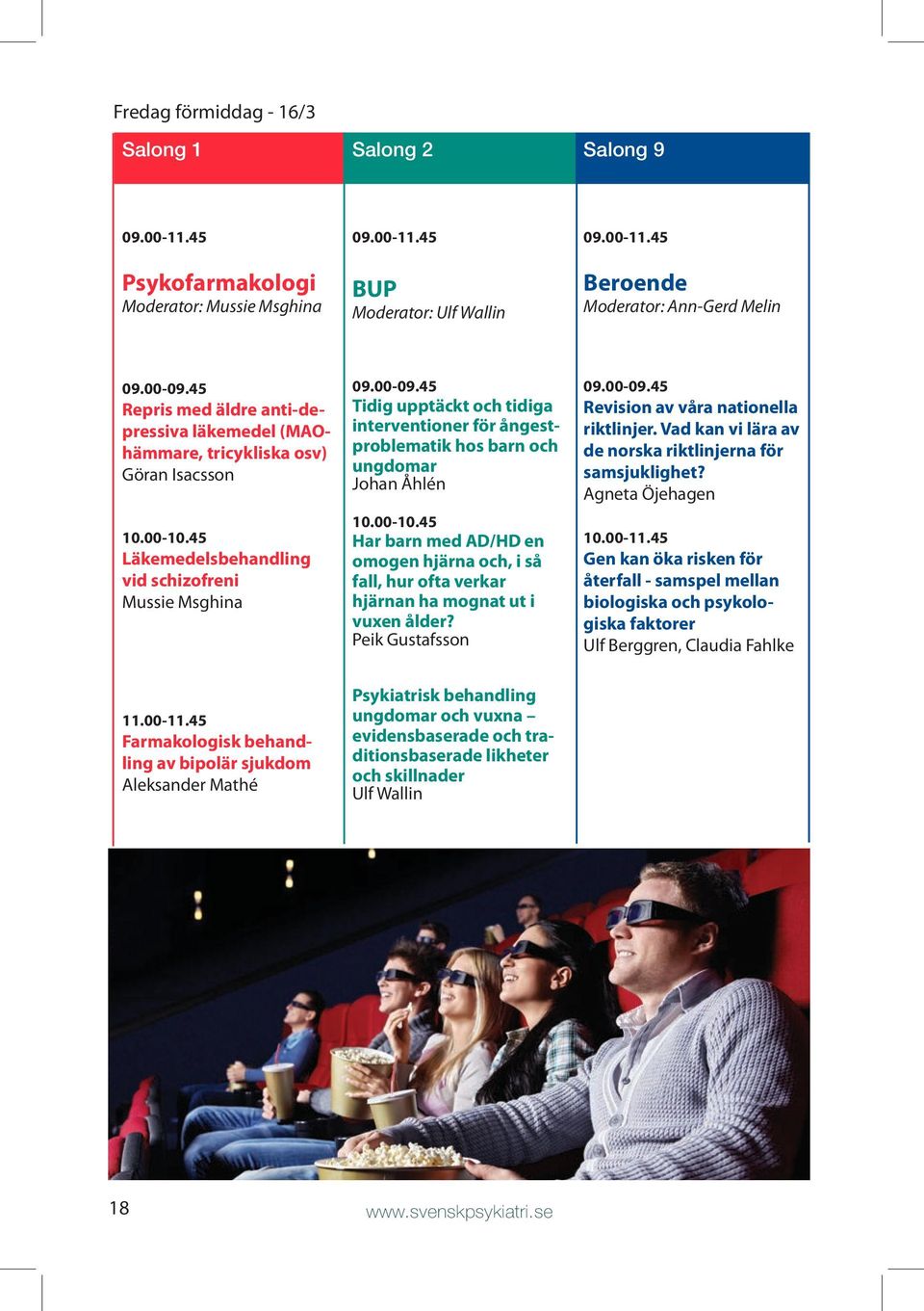 45 Farmakologisk behandling av bipolär sjukdom Aleksander Mathé 09.00-09.45 Tidig upptäckt och tidiga interventioner för ångestproblematik hos barn och ungdomar Johan Åhlén 10.00-10.