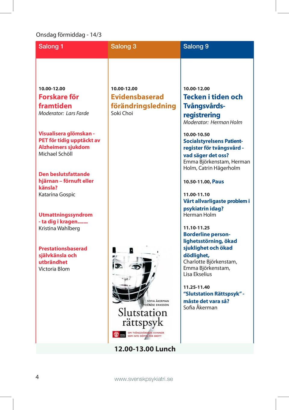 Katarina Gospic Utmattningssyndrom - ta dig i kragen... Kristina Wahlberg Prestationsbaserad självkänsla och utbrändhet Victoria Blom 10.00-12.