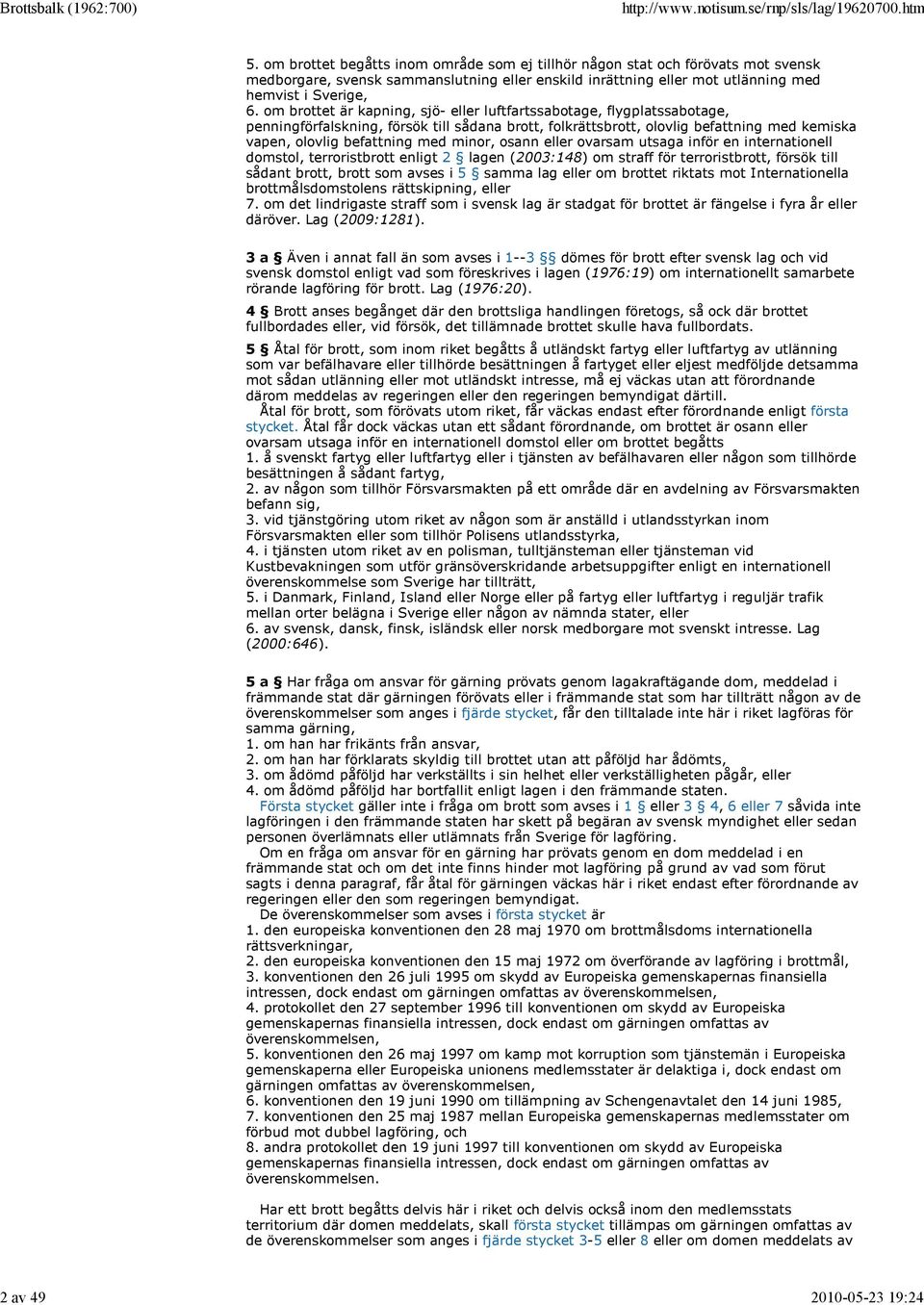 om brottet är kapning, sjö- eller luftfartssabotage, flygplatssabotage, penningförfalskning, försök till sådana brott, folkrättsbrott, olovlig befattning med kemiska vapen, olovlig befattning med