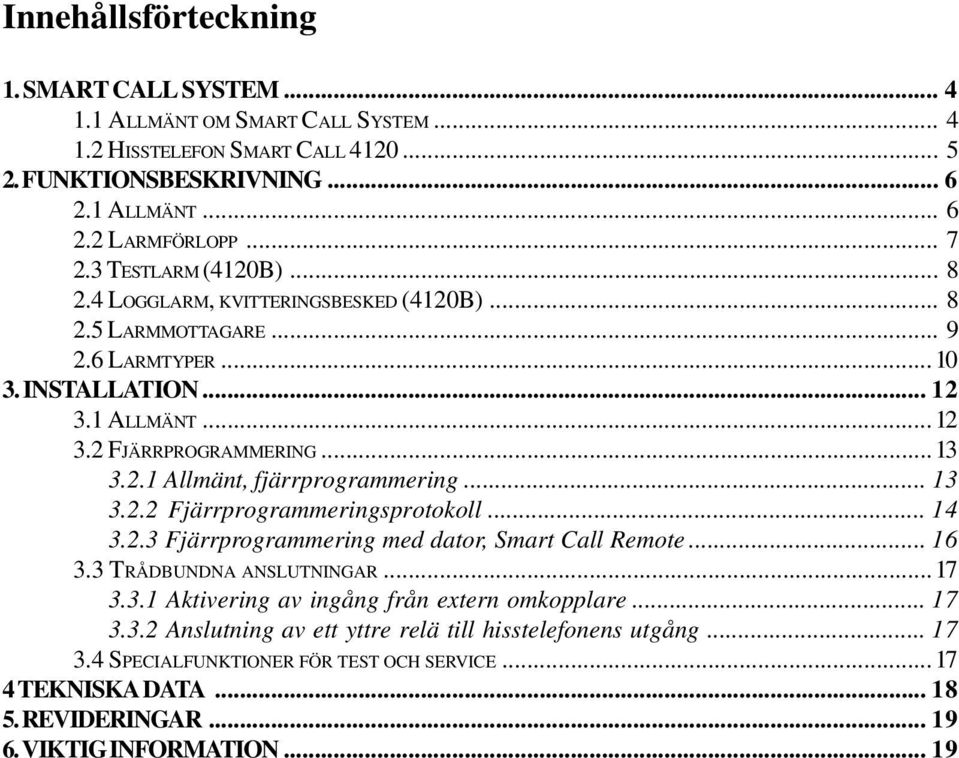 .. 13 3.2.2 Fjärrprogrammeringsprotokoll... 14 3.2.3 Fjärrprogrammering med dator, Smart Call Remote... 16 3.3 TRÅDBUNDNA ANSLUTNINGAR...17 3.3.1 Aktivering av ingång från extern omkopplare... 17 3.