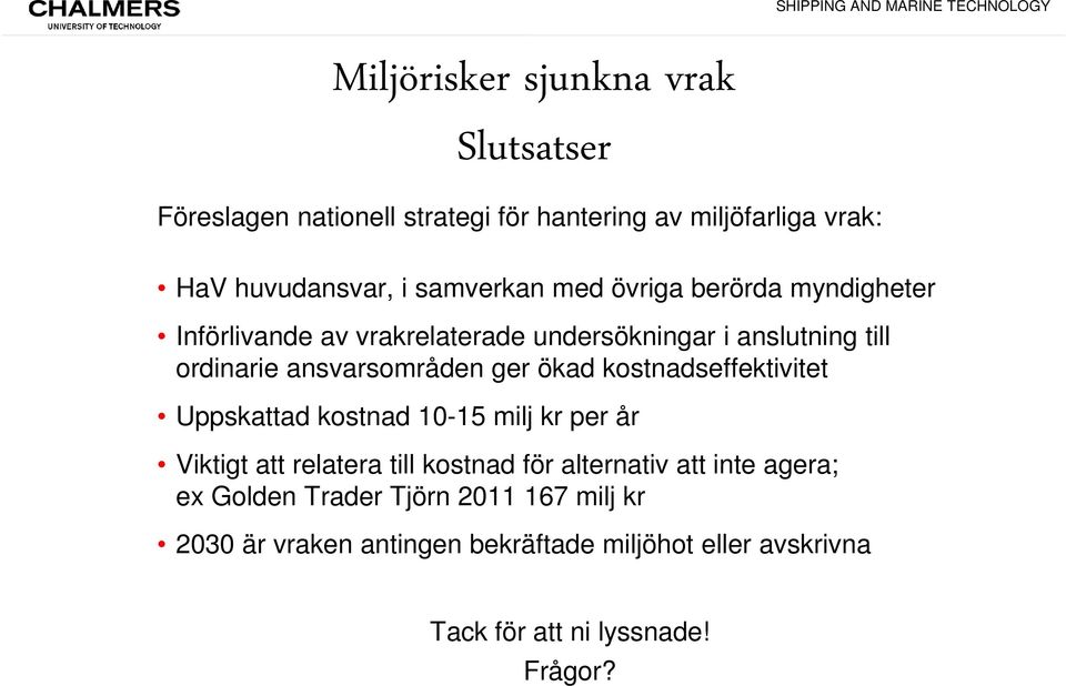 ger ökad kostnadseffektivitet Uppskattad kostnad 10-15 milj kr per år Viktigt att relatera till kostnad för alternativ att inte