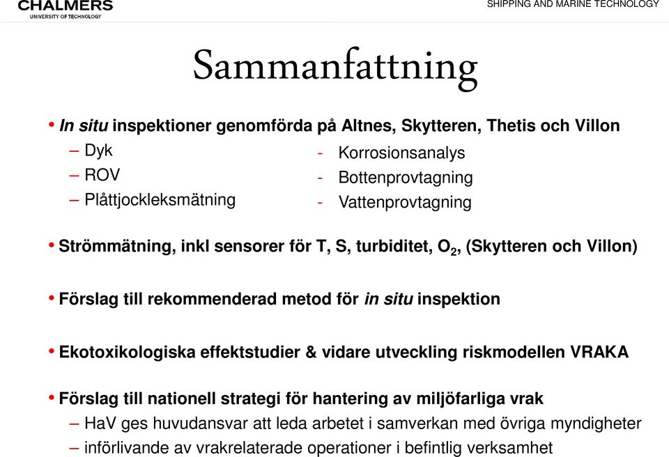 metod för in situ inspektion Ekotoxikologiska effektstudier & vidare utveckling riskmodellen VRAKA Förslag till nationell strategi för hantering