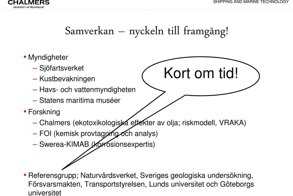 Chalmers (ekotoxikologiska effekter av olja; riskmodell, VRAKA) FOI (kemisk provtagning och analys)