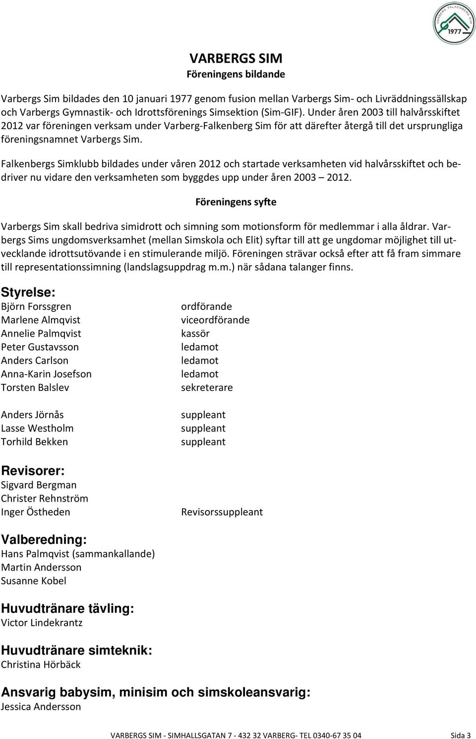 Falkenbergs Simklubb bildades under våren 2012 och startade verksamheten vid halvårsskiftet och bedriver nu vidare den verksamheten som byggdes upp under åren 2003 2012.