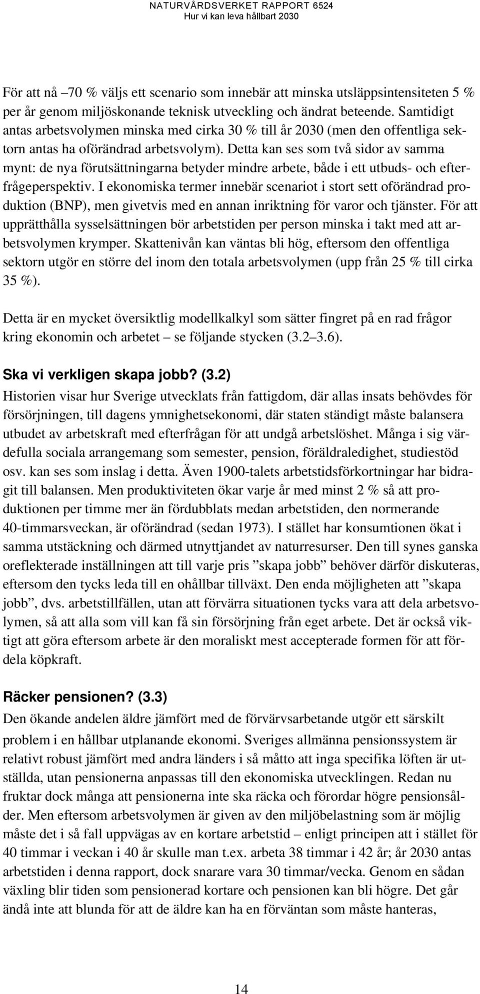 Detta kan ses som två sidor av samma mynt: de nya förutsättningarna betyder mindre arbete, både i ett utbuds- och efterfrågeperspektiv.