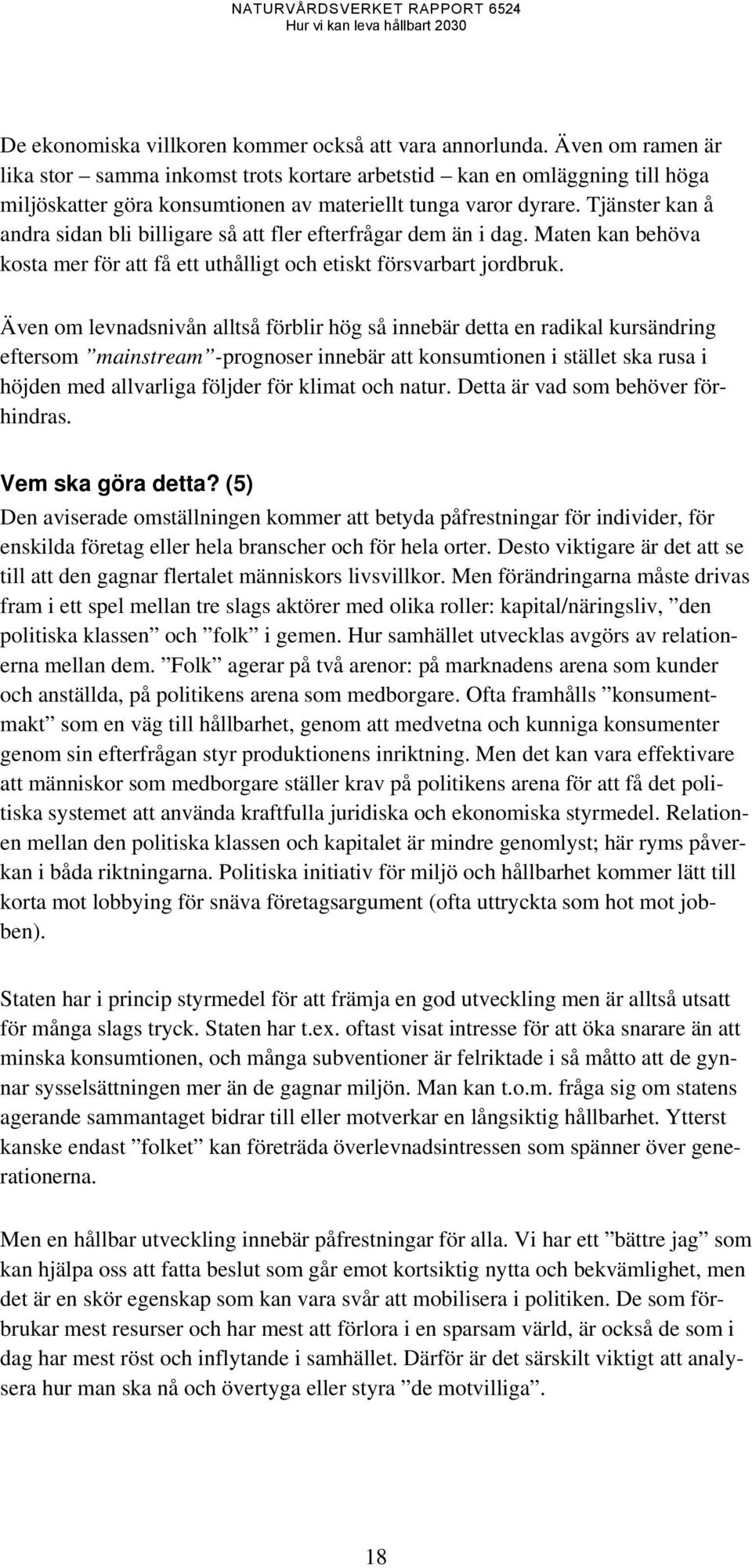 Tjänster kan å andra sidan bli billigare så att fler efterfrågar dem än i dag. Maten kan behöva kosta mer för att få ett uthålligt och etiskt försvarbart jordbruk.