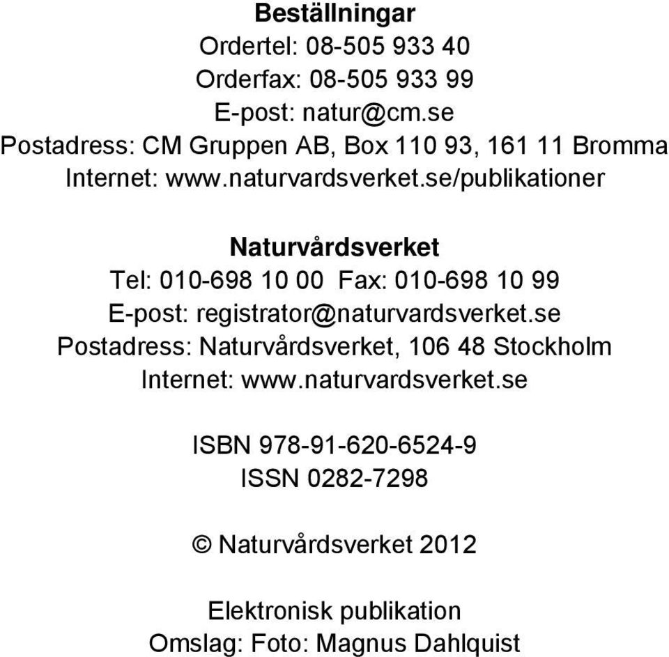 se/publikationer Naturvårdsverket Tel: 010-698 10 00 Fax: 010-698 10 99 E-post: registrator@naturvardsverket.