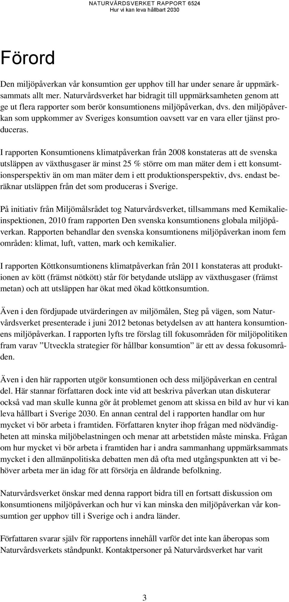 den miljöpåverkan som uppkommer av Sveriges konsumtion oavsett var en vara eller tjänst produceras.