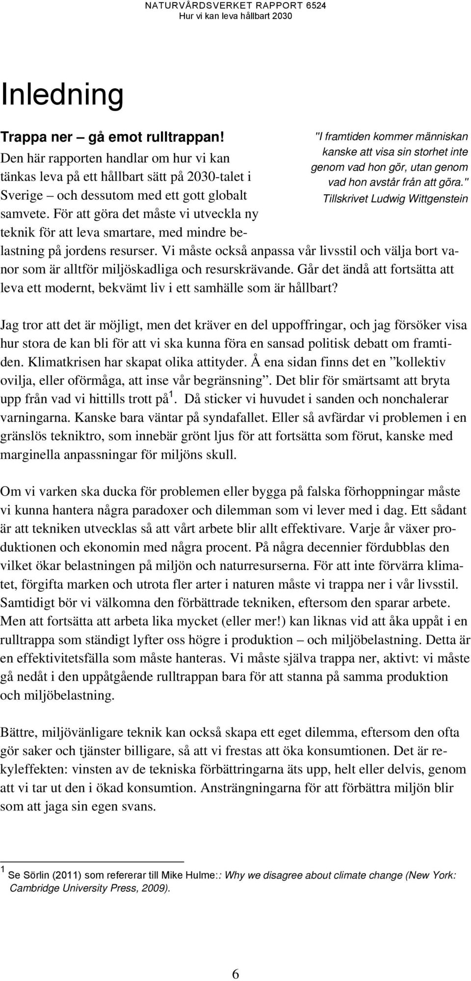 För att göra det måste vi utveckla ny teknik för att leva smartare, med mindre belastning på jordens resurser.