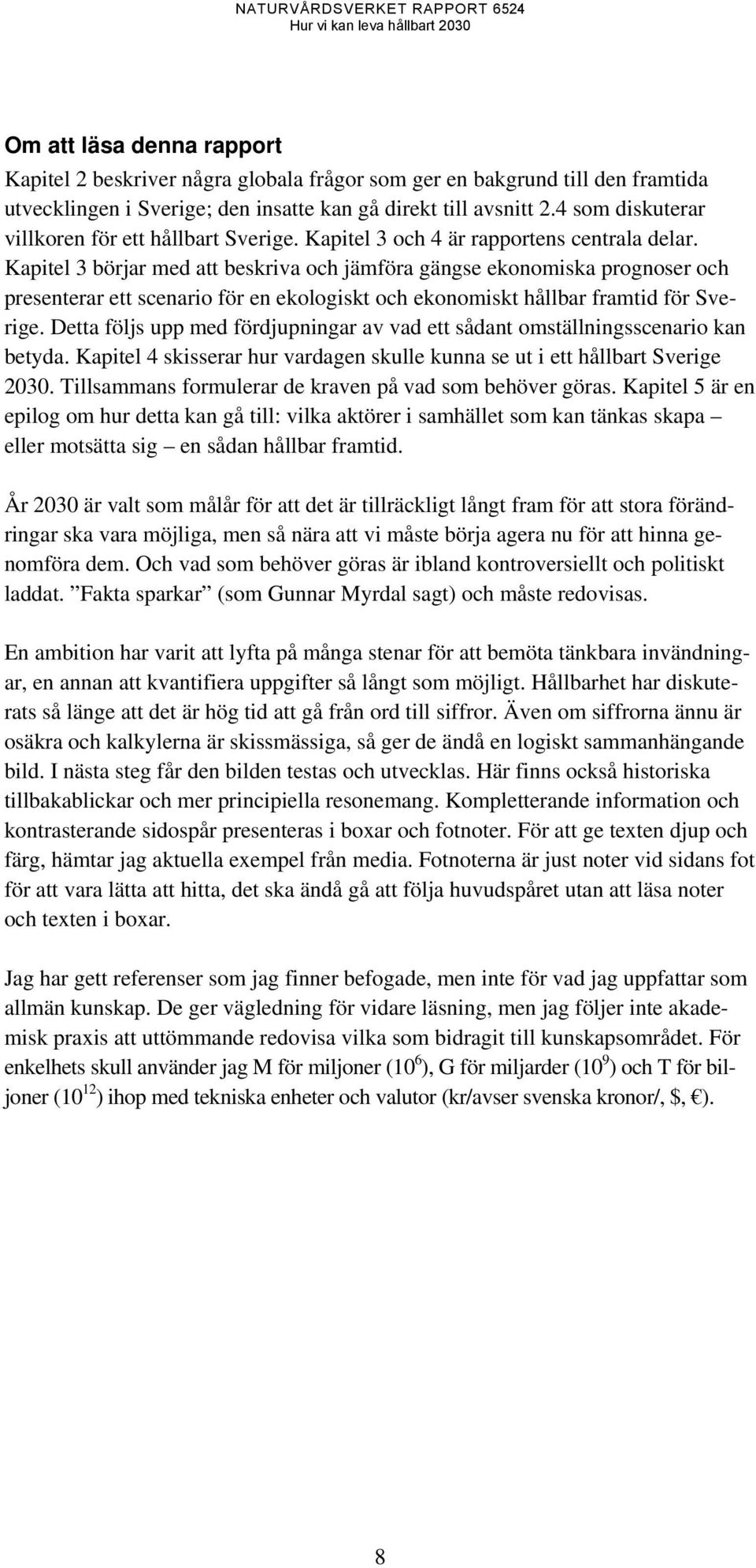 Kapitel 3 börjar med att beskriva och jämföra gängse ekonomiska prognoser och presenterar ett scenario för en ekologiskt och ekonomiskt hållbar framtid för Sverige.