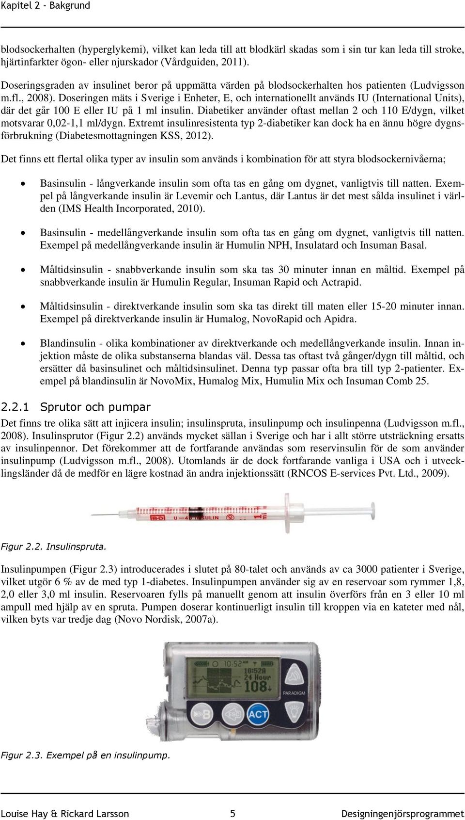 Doseringen mäts i Sverige i Enheter, E, och internationellt används IU (International Units), där det går 100 E eller IU på 1 ml insulin.