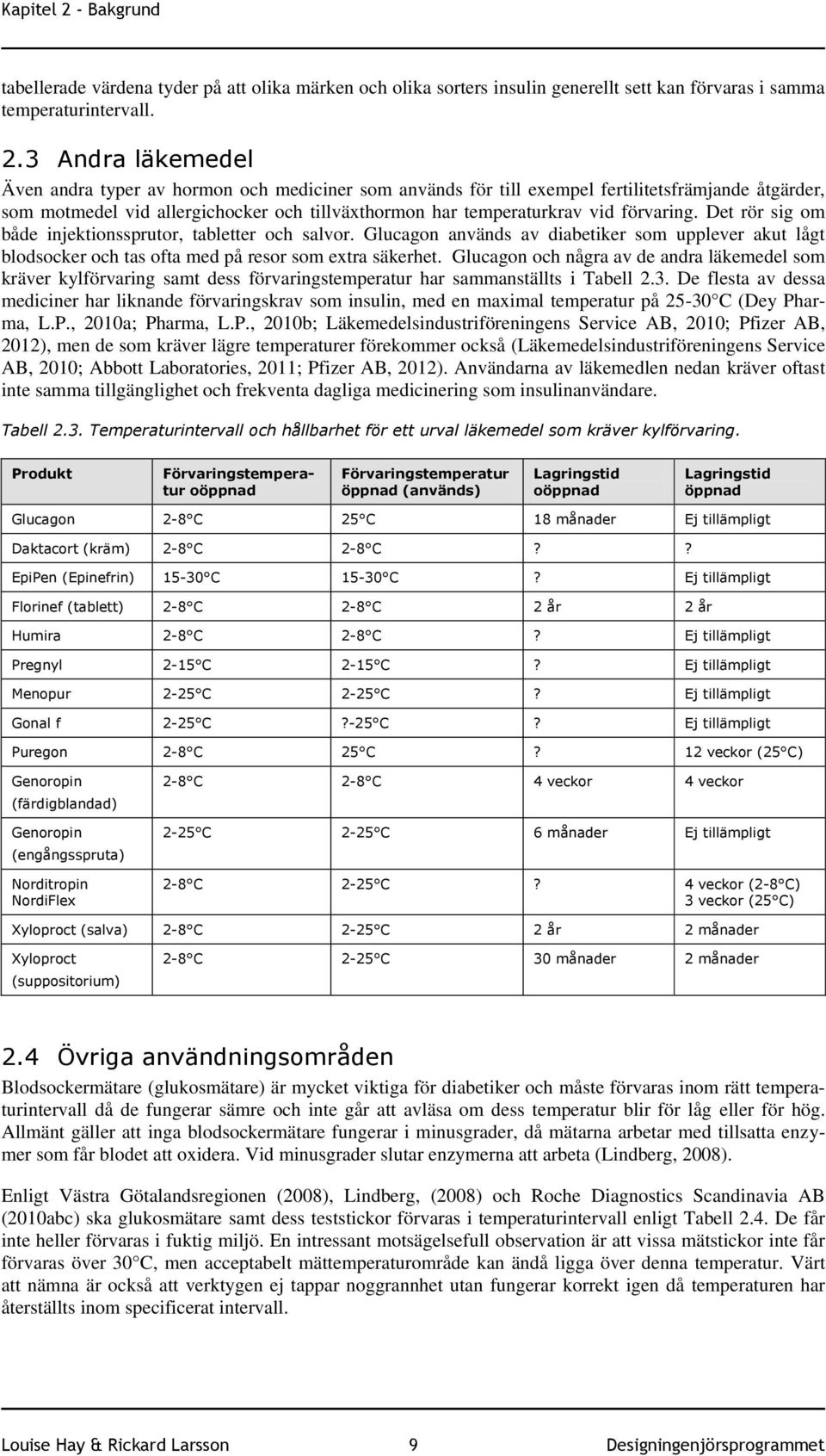 3 Andra läkemedel Även andra typer av hormon och mediciner som används för till exempel fertilitetsfrämjande åtgärder, som motmedel vid allergichocker och tillväxthormon har temperaturkrav vid