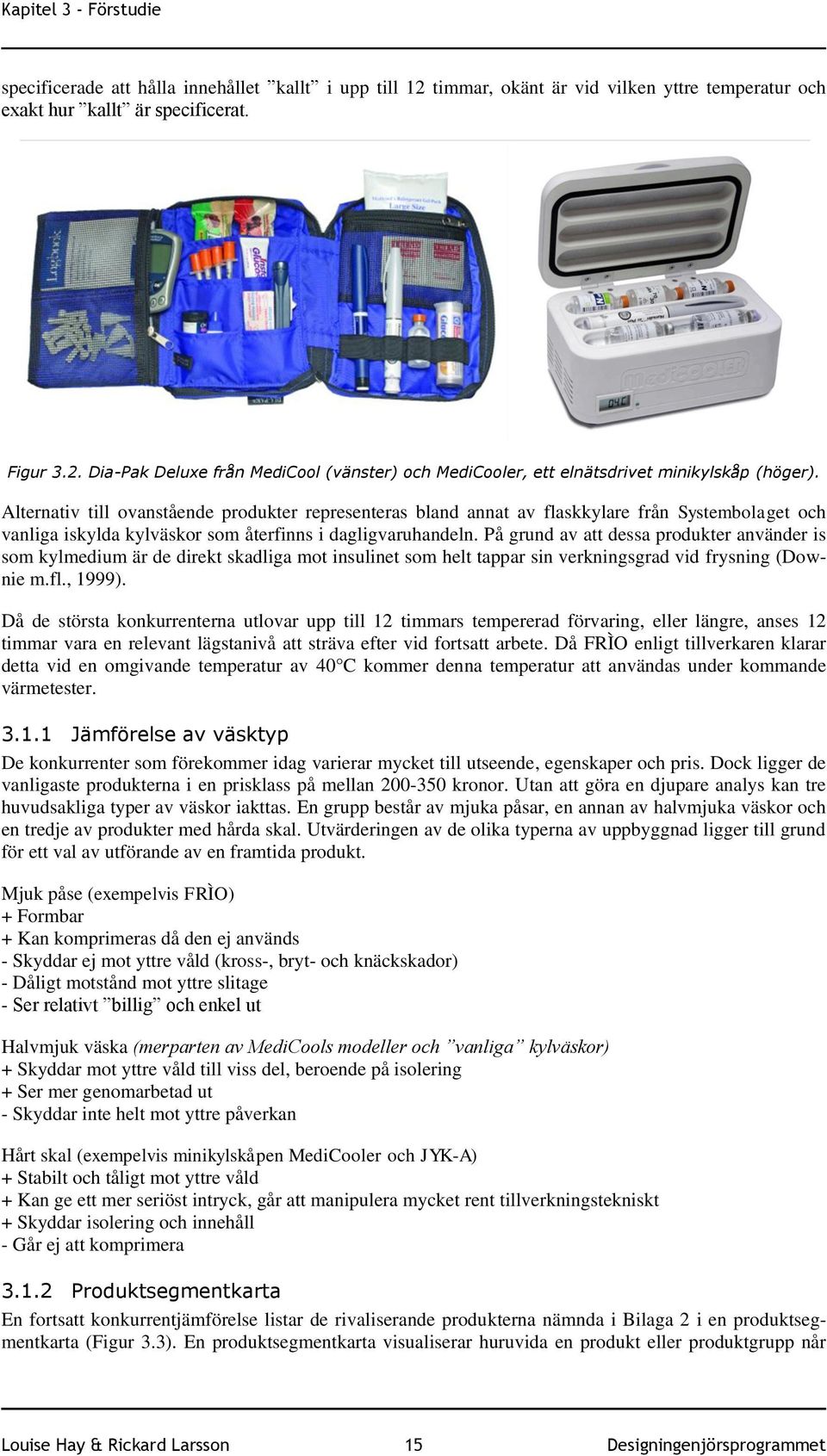 På grund av att dessa produkter använder is som kylmedium är de direkt skadliga mot insulinet som helt tappar sin verkningsgrad vid frysning (Downie m.fl., 1999).