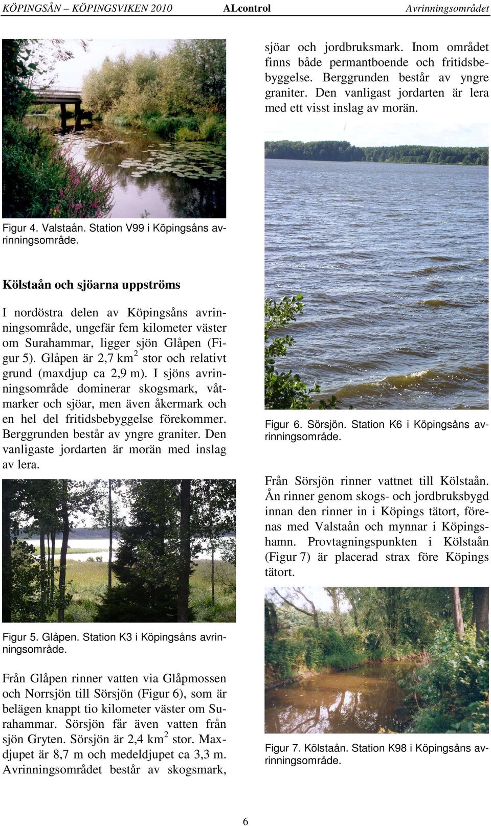 Kölstaån och sjöarna uppströms I nordöstra delen av Köpingsåns avrinningsområde, ungefär fem kilometer väster om Surahammar, ligger sjön Glåpen (Figur 5).