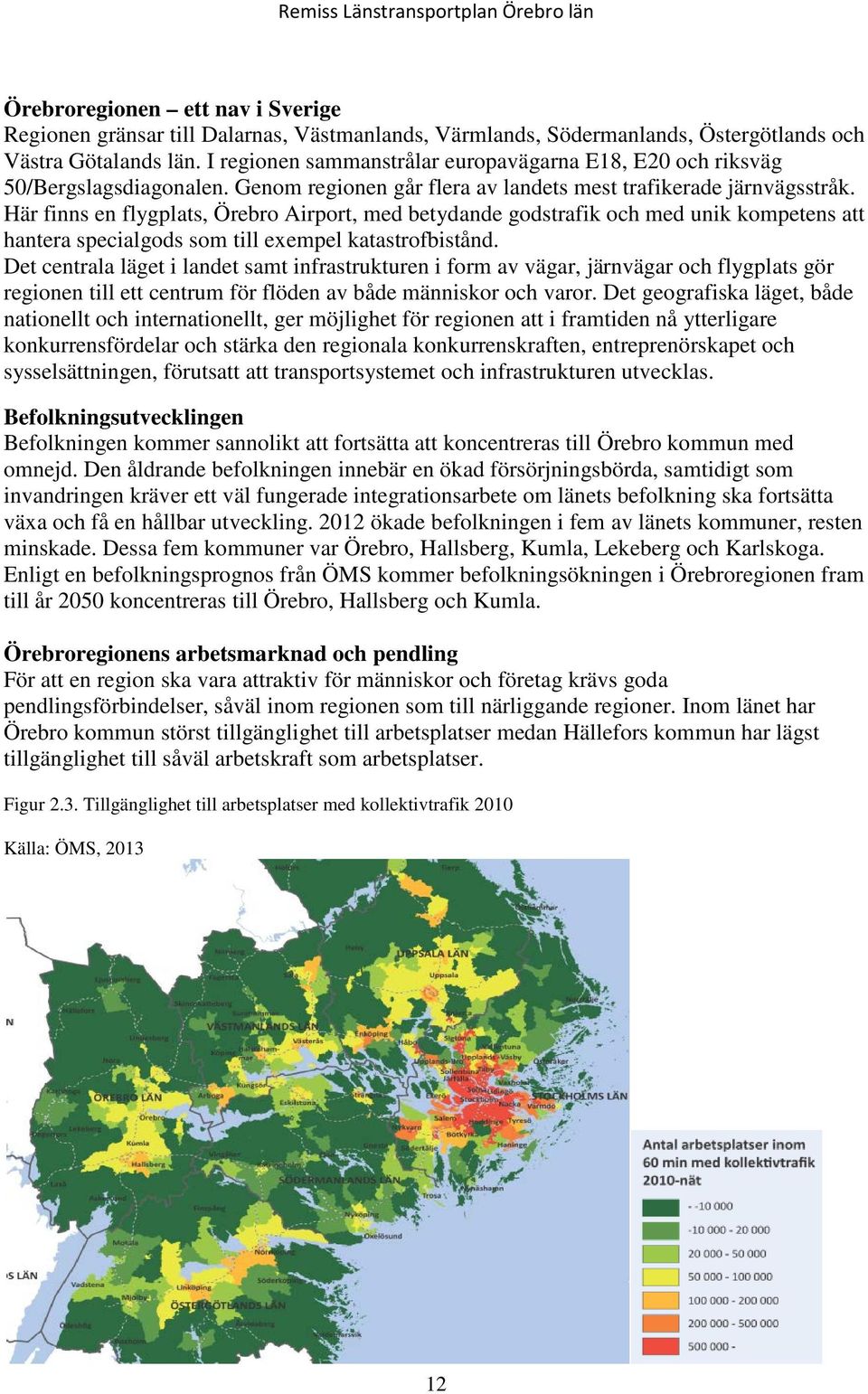 Här finns en flygplats, Örebro Airport, med betydande godstrafik och med unik kompetens att hantera specialgods som till exempel katastrofbistånd.