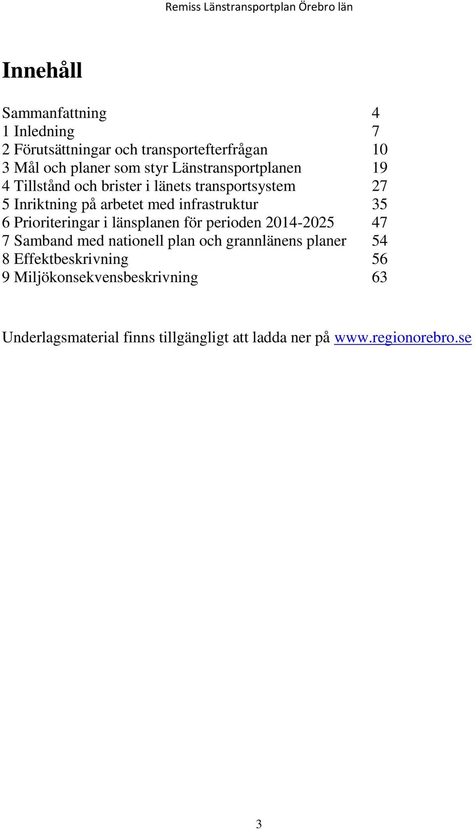 35 6 Prioriteringar i länsplanen för perioden 2014-2025 47 7 Samband med nationell plan och grannlänens planer 54 8