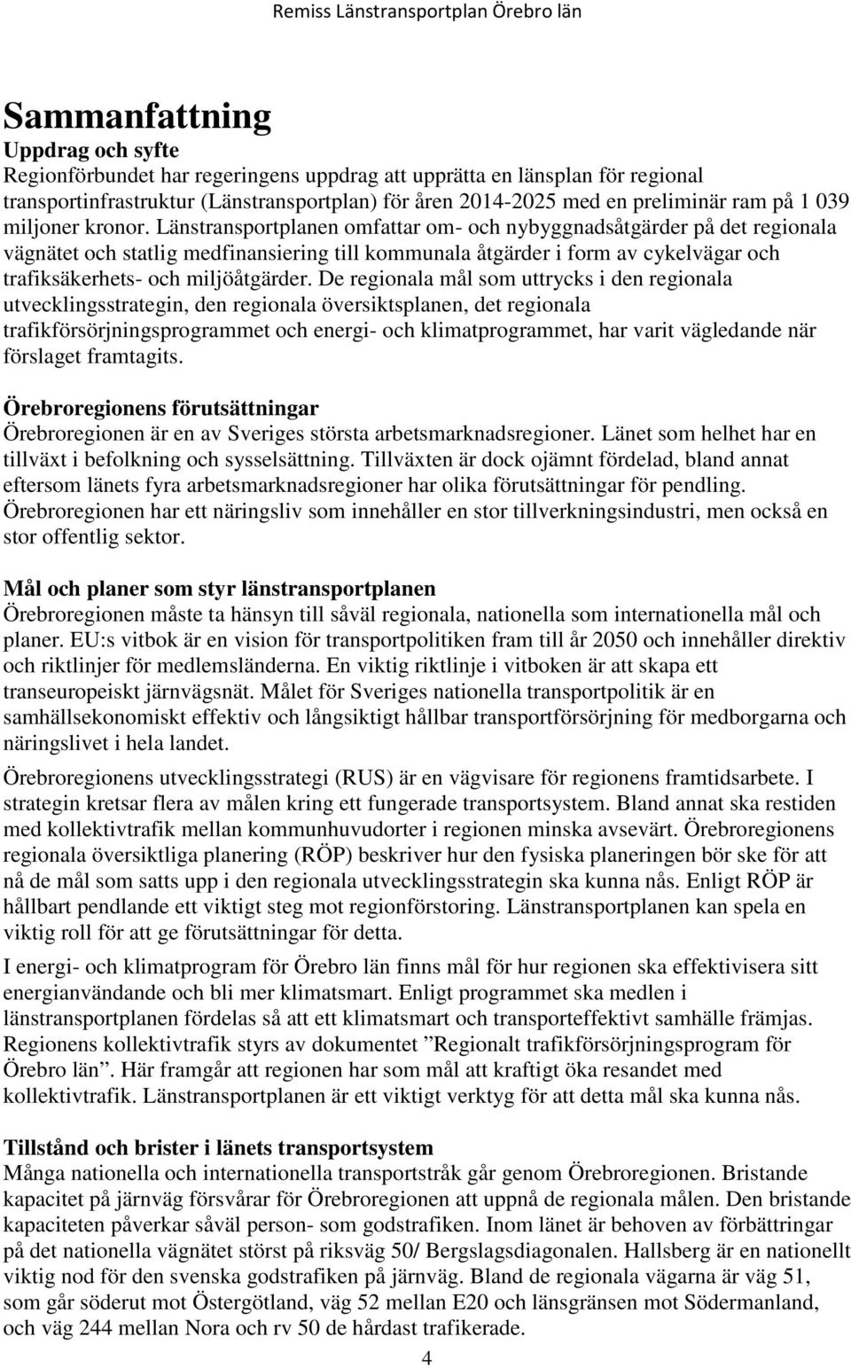 Länstransportplanen omfattar om- och nybyggnadsåtgärder på det regionala vägnätet och statlig medfinansiering till kommunala åtgärder i form av cykelvägar och trafiksäkerhets- och miljöåtgärder.
