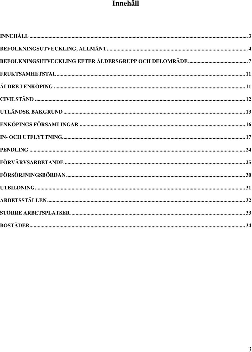 .. 11 CIVILSTÅND... 12 UTLÄNDSK BAKGRUND... 13 ENKÖPINGS FÖRSAMLINGAR... 16 IN- OCH UTFLYTTNING.