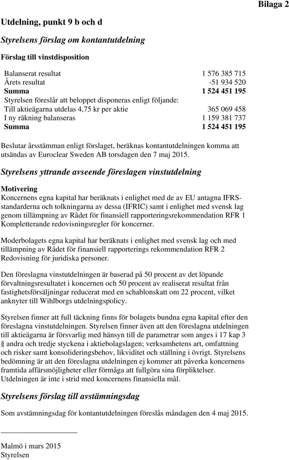 förslaget, beräknas kontantutdelningen komma att utsändas av Euroclear Sweden AB torsdagen den 7 maj 2015.