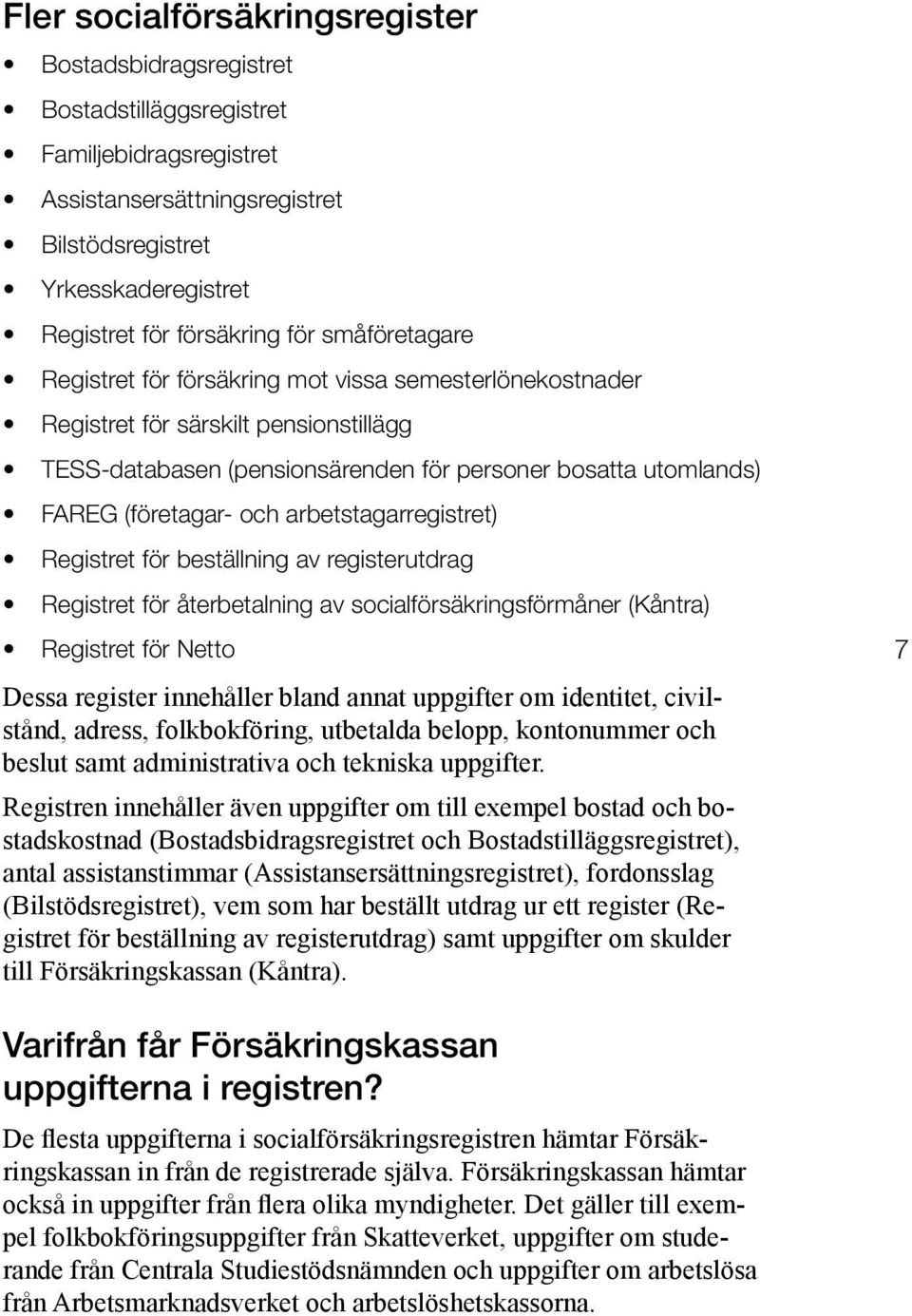 arbetstagarregistret) Registret för beställning av registerutdrag Registret för återbetalning av socialförsäkringsförmåner (Kåntra) Registret för Netto Dessa register innehåller bland annat uppgifter