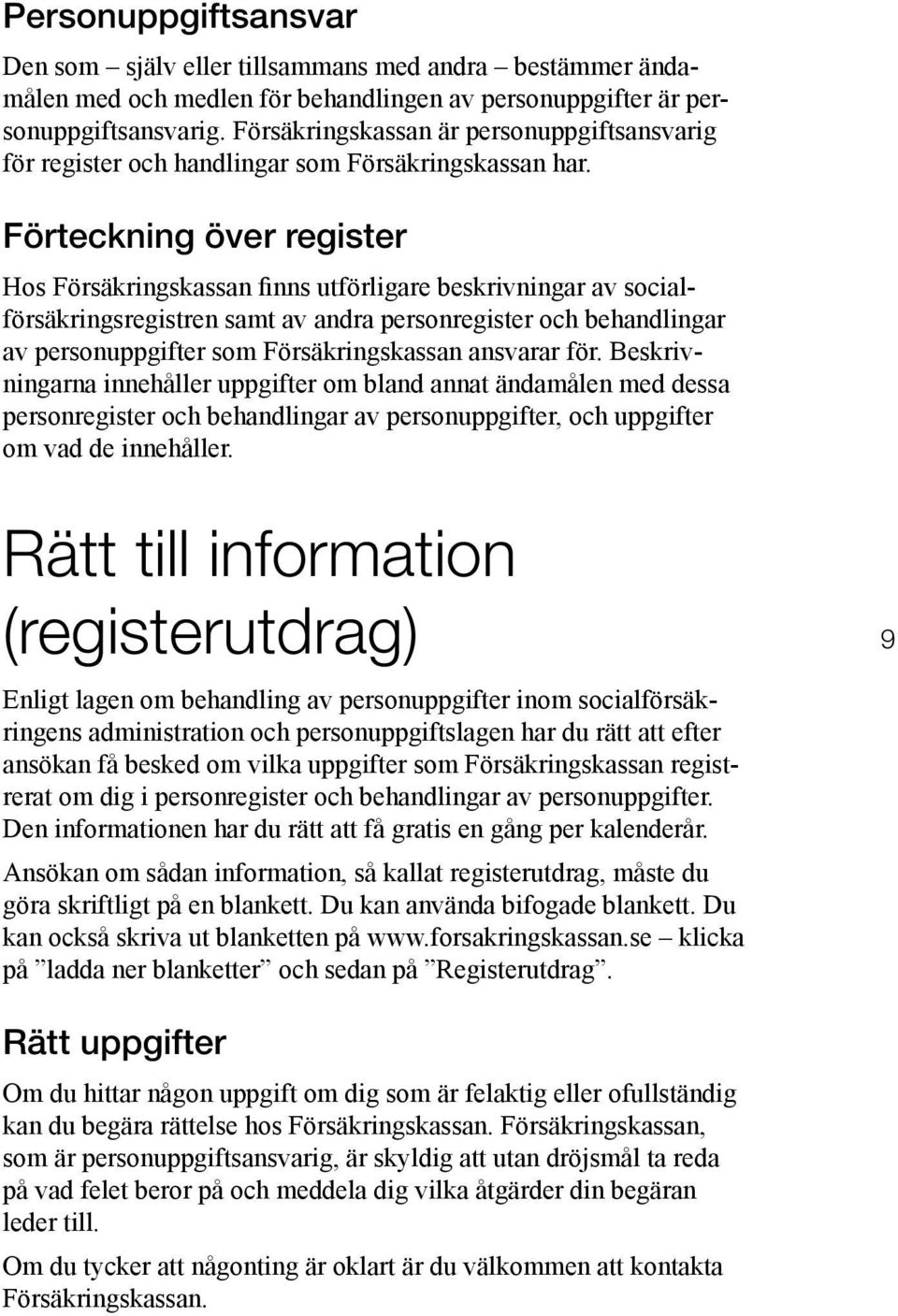 Förteckning över register Hos Försäkringskassan finns utförligare beskrivningar av socialförsäkringsregistren samt av andra personregister och behandlingar av personuppgifter som Försäkringskassan