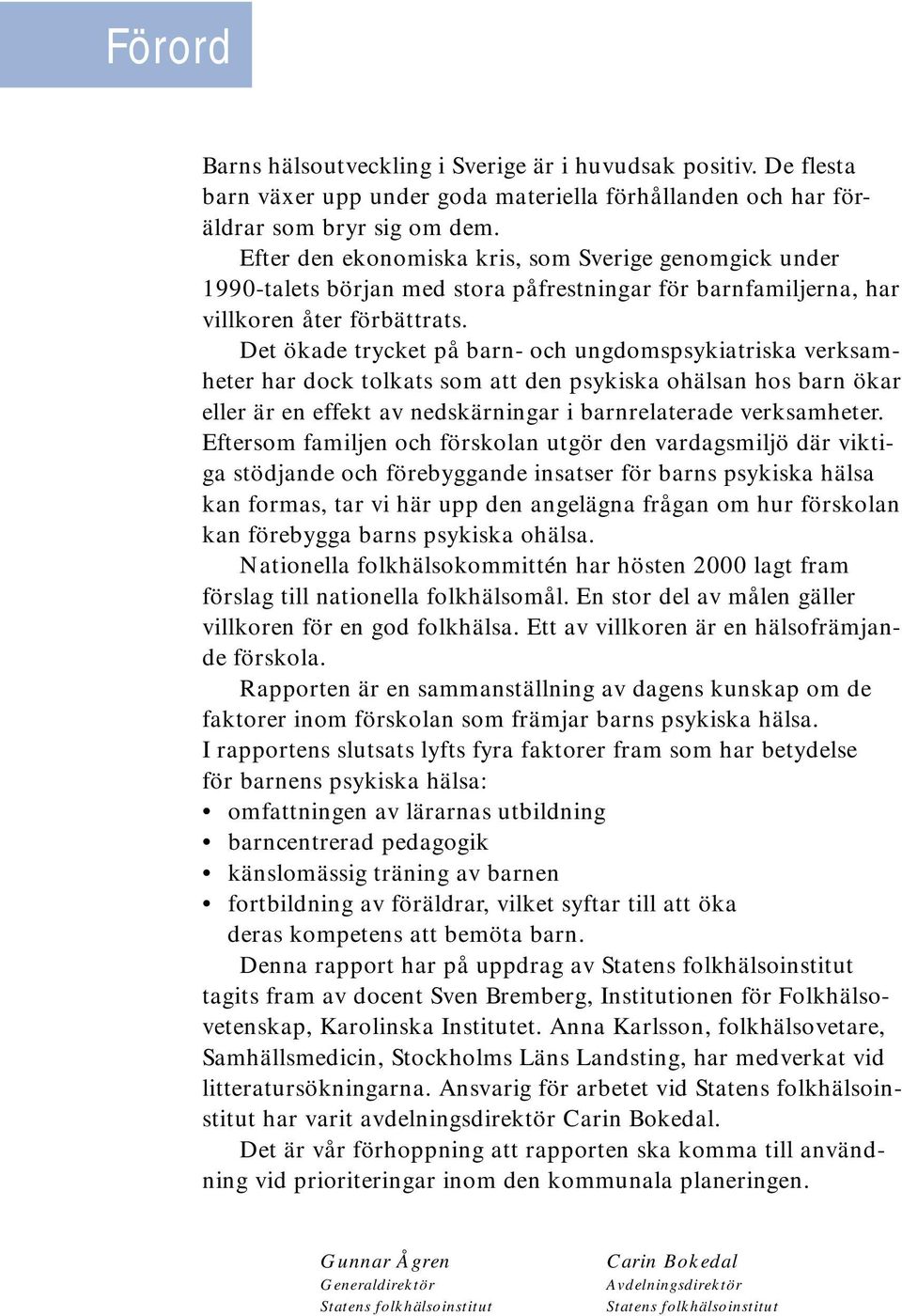Det ökade trycket på barn- och ungdomspsykiatriska verksamheter har dock tolkats som att den psykiska ohälsan hos barn ökar eller är en effekt av nedskärningar i barnrelaterade verksamheter.