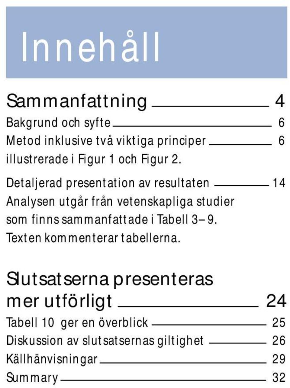 Detaljerad presentation av resultaten 14 Analysen utgår från vetenskapliga studier som finns
