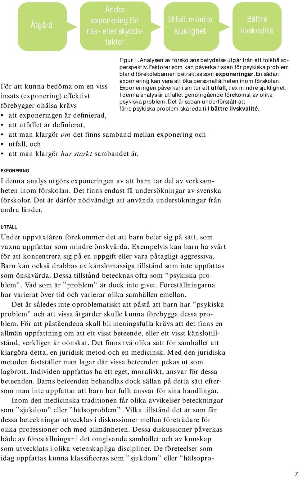 För att kunna bedöma om en viss Exponeringen påverkar i sin tur ett utfall, t ex mindre sjuklighet.