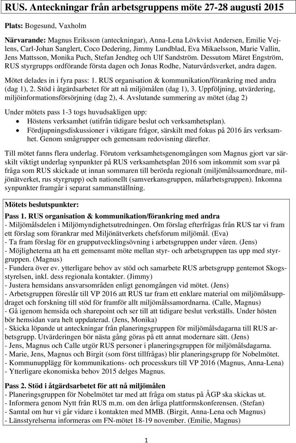 Dessutom Märet Engström, RUS styrgrupps ordförande första dagen och Jonas Rodhe, Naturvårdsverket, andra dagen. Mötet delades in i fyra pass: 1.