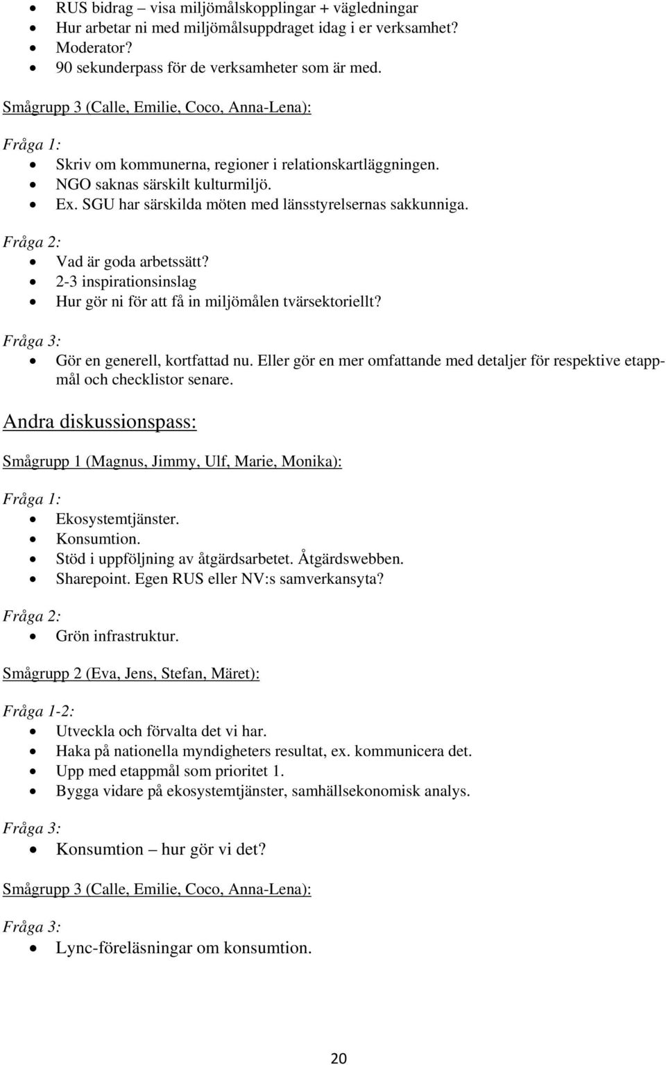 SGU har särskilda möten med länsstyrelsernas sakkunniga. Fråga 2: Vad är goda arbetssätt? 2-3 inspirationsinslag Hur gör ni för att få in miljömålen tvärsektoriellt?