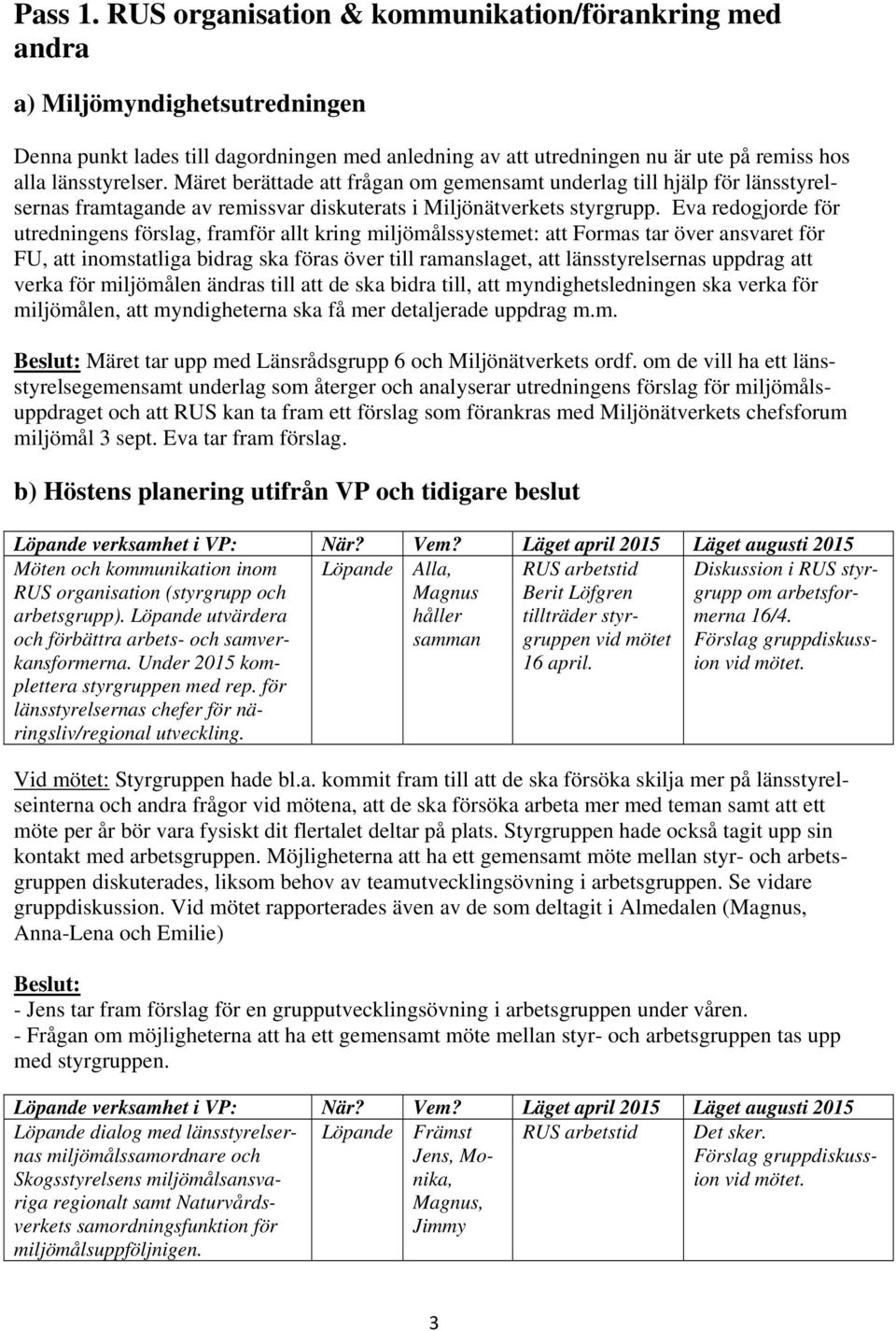 Märet berättade att frågan om gemensamt underlag till hjälp för länsstyrelsernas framtagande av remissvar diskuterats i Miljönätverkets styrgrupp.