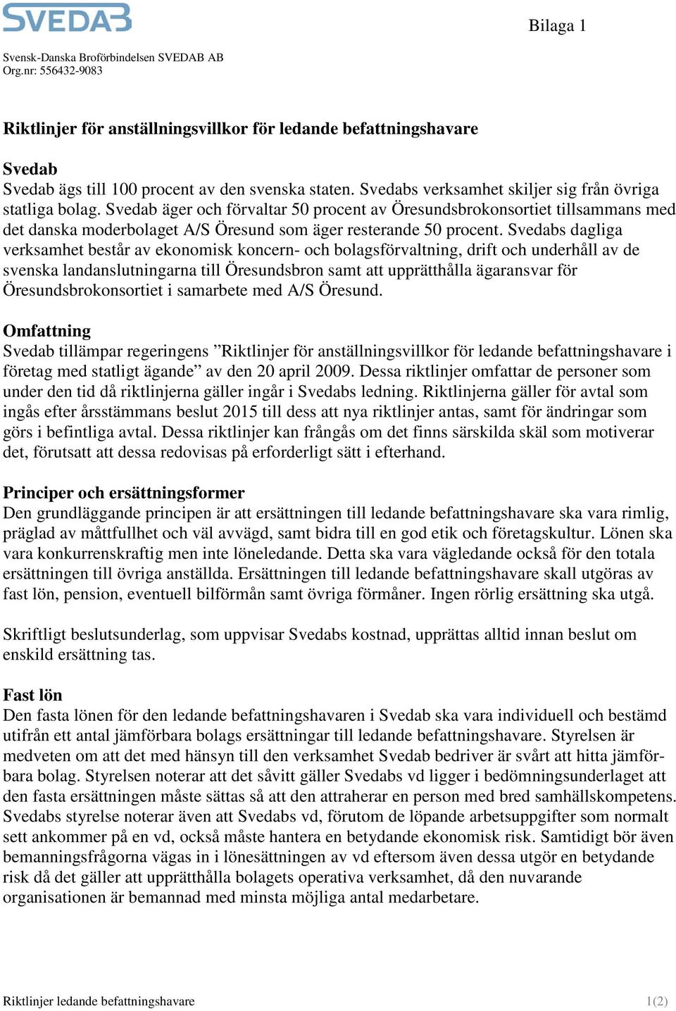 Svedab äger och förvaltar 50 procent av Öresundsbrokonsortiet tillsammans med det danska moderbolaget A/S Öresund som äger resterande 50 procent.