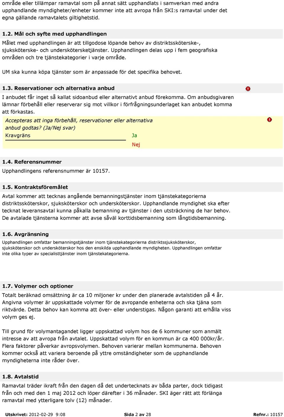 Upphandlingen delas upp i fem geografiska områden och tre tjänstekategorier i varje område. UM ska kunna köpa tjänster som är anpassade för det specifika behovet. 1.3.