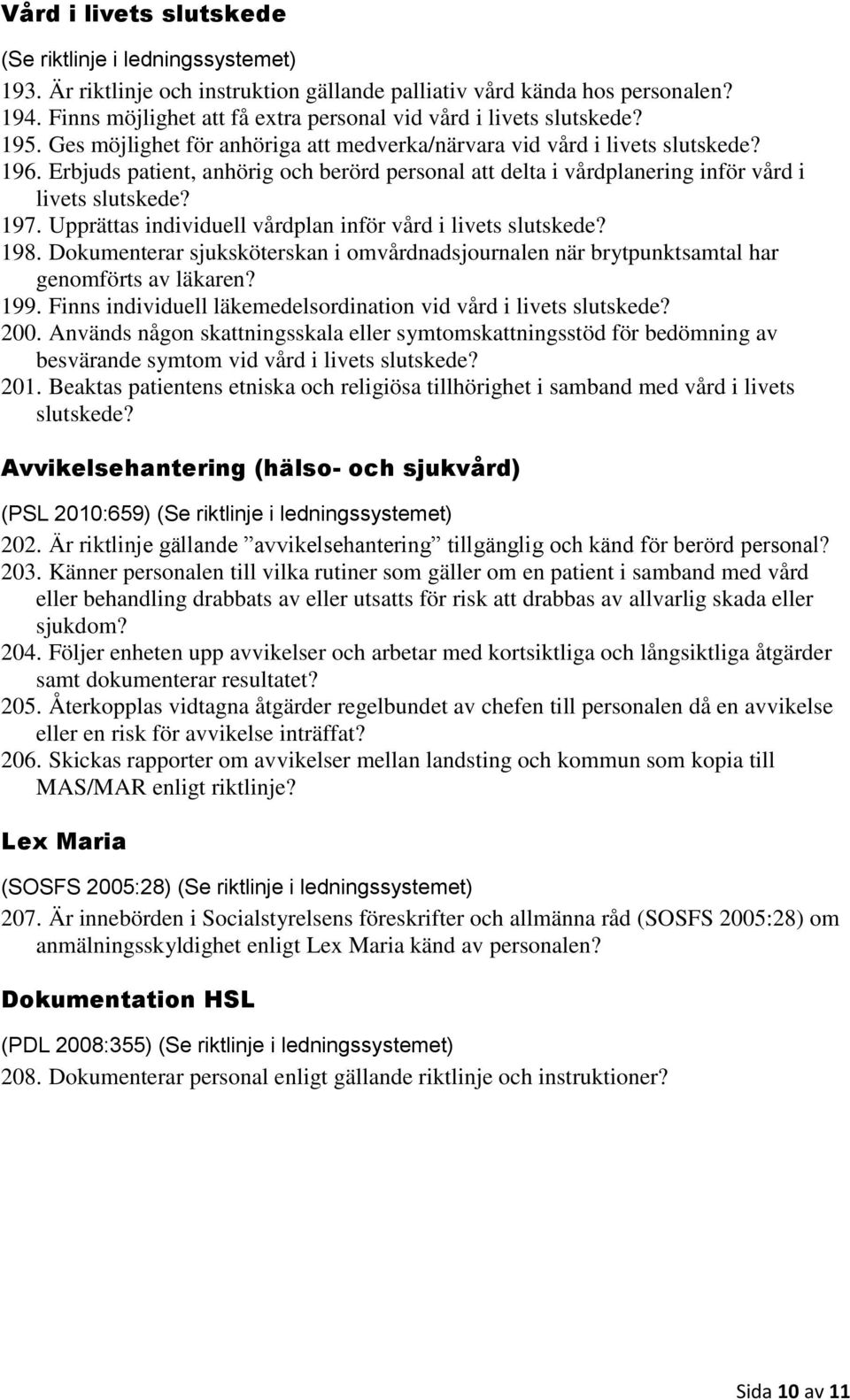 Erbjuds patient, anhörig och berörd personal att delta i vårdplanering inför vård i livets slutskede? 197. Upprättas individuell vårdplan inför vård i livets slutskede? 198.