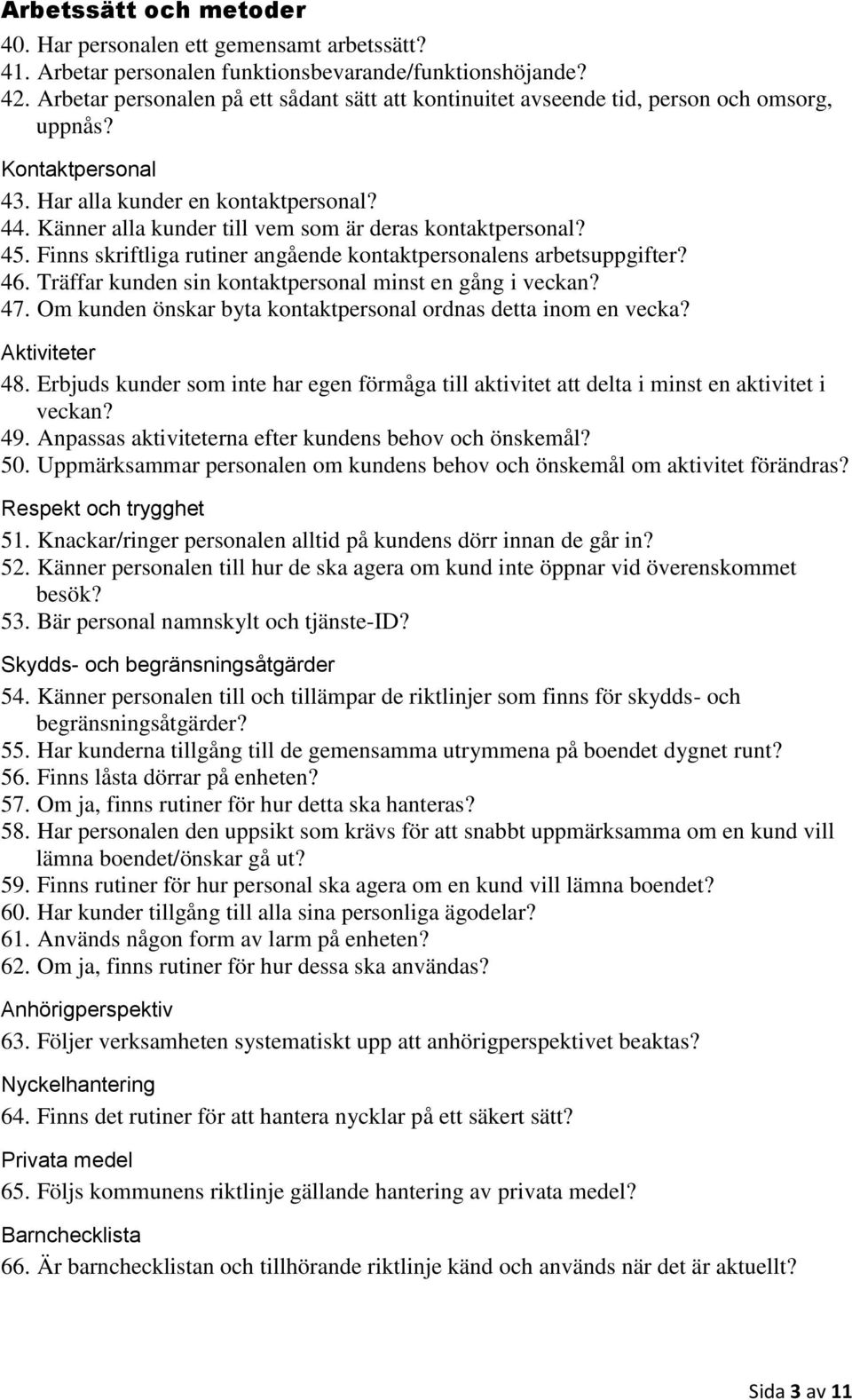 Känner alla kunder till vem som är deras kontaktpersonal? 45. Finns skriftliga rutiner angående kontaktpersonalens arbetsuppgifter? 46. Träffar kunden sin kontaktpersonal minst en gång i veckan? 47.