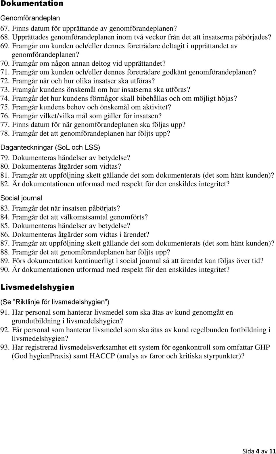 Framgår om kunden och/eller dennes företrädare godkänt genomförandeplanen? 72. Framgår när och hur olika insatser ska utföras? 73. Framgår kundens önskemål om hur insatserna ska utföras? 74.