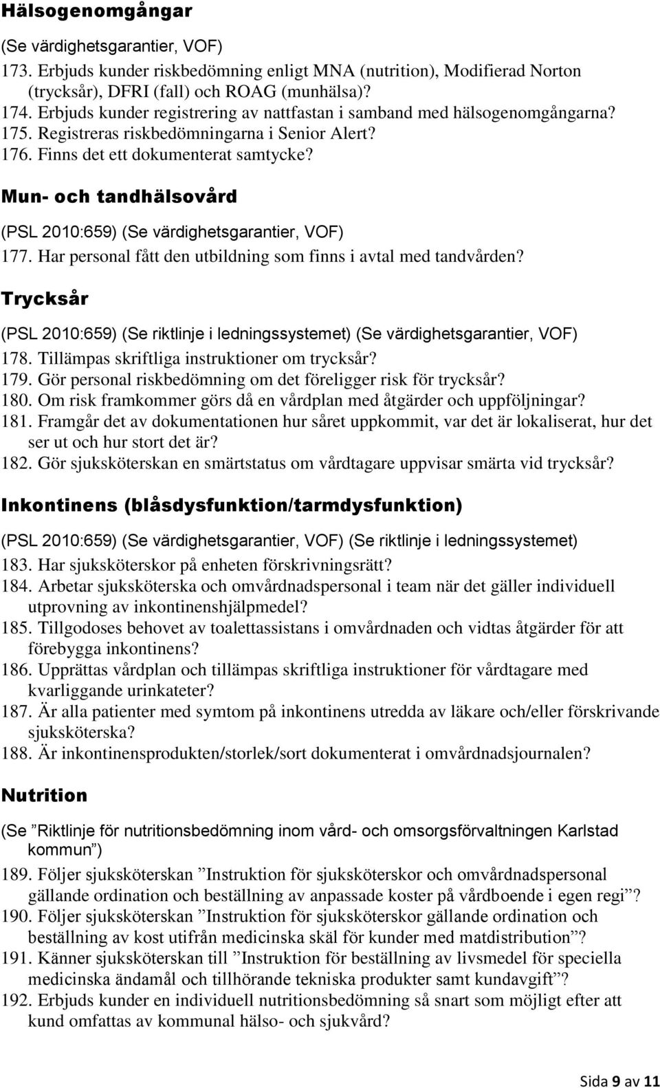 Mun- och tandhälsovård (PSL 2010:659) (Se värdighetsgarantier, VOF) 177. Har personal fått den utbildning som finns i avtal med tandvården?