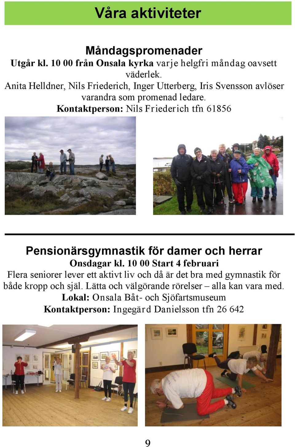 Kontaktperson: Nils Friederich tfn 61856 Pensionärsgymnastik för damer och herrar Onsdagar kl.
