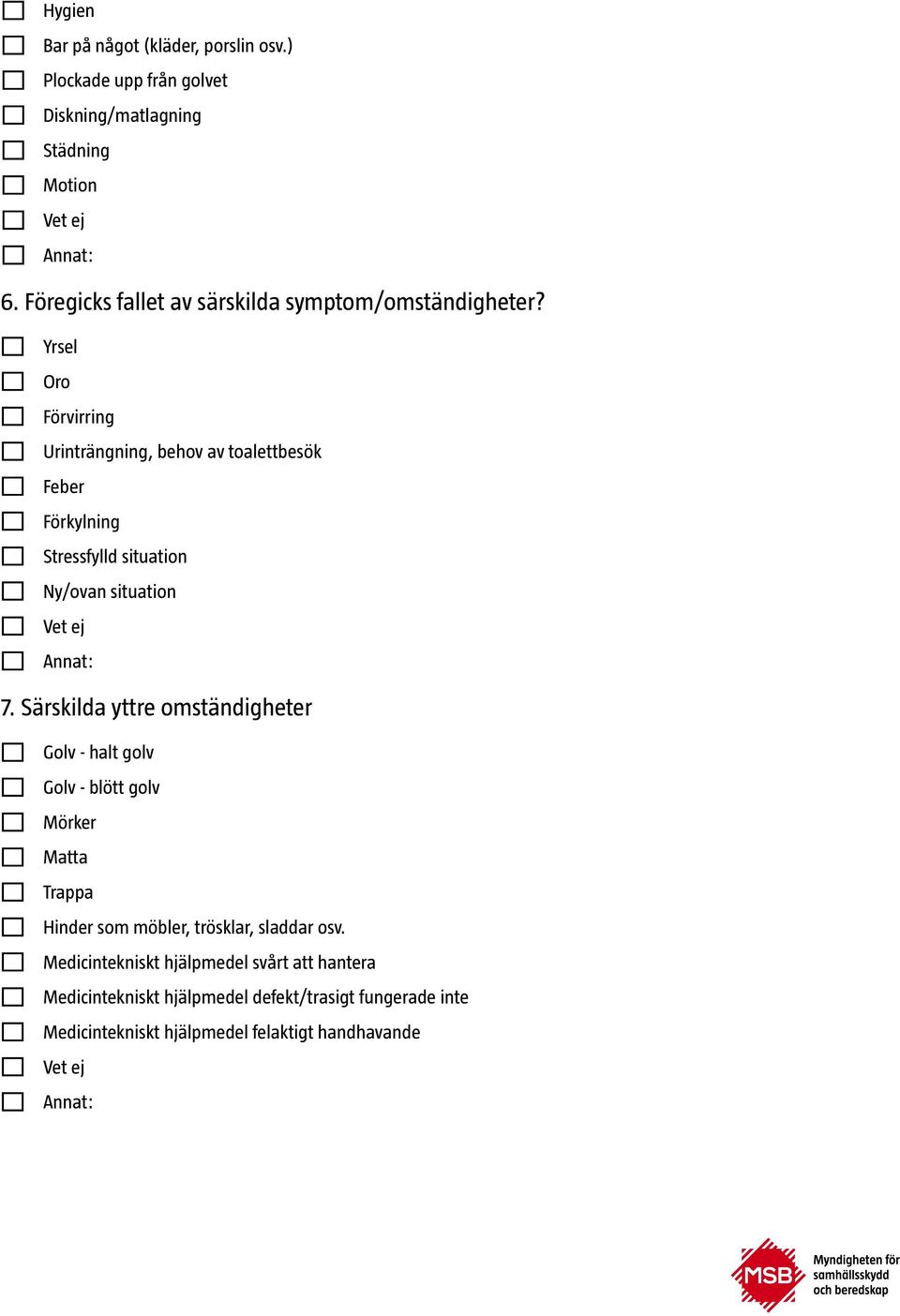 Yrsel Oro Förvirring Urinträngning, behov av toalettbesök Feber Förkylning Stressfylld situation Ny/ovan situation 7.