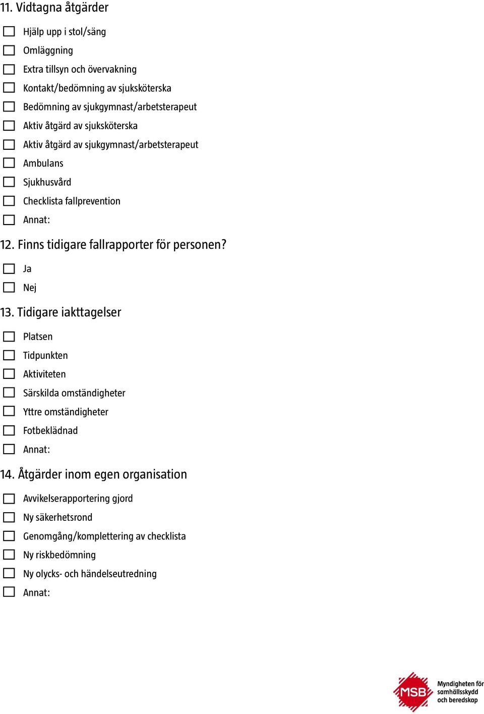 Finns tidigare fallrapporter för personen? Ja Nej 13.