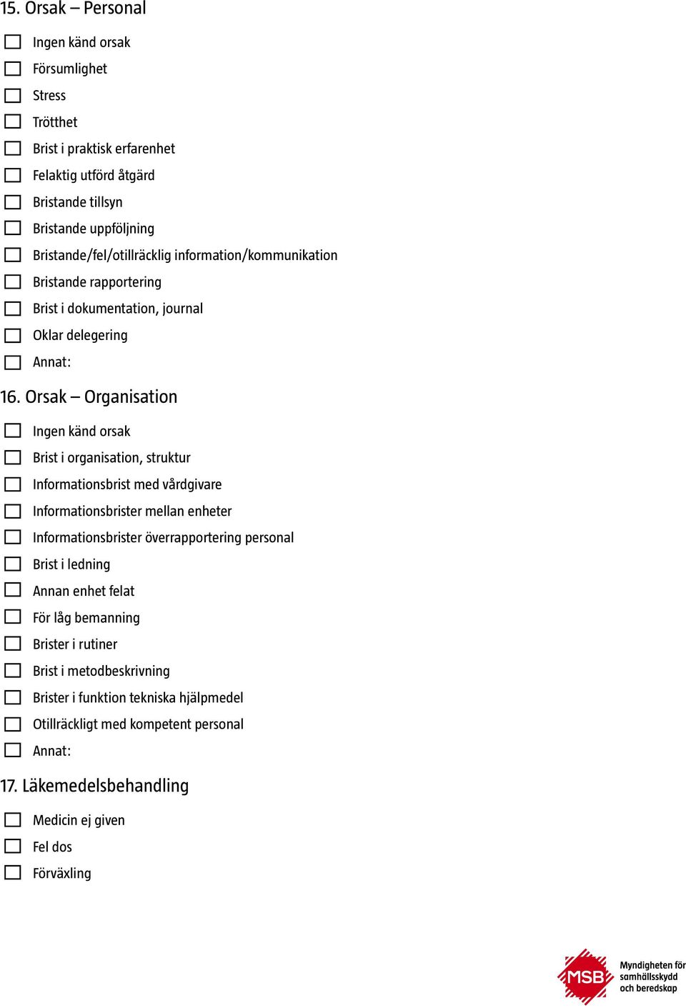 Orsak Organisation Ingen känd orsak Brist i organisation, struktur Informationsbrist med vårdgivare Informationsbrister mellan enheter Informationsbrister överrapportering