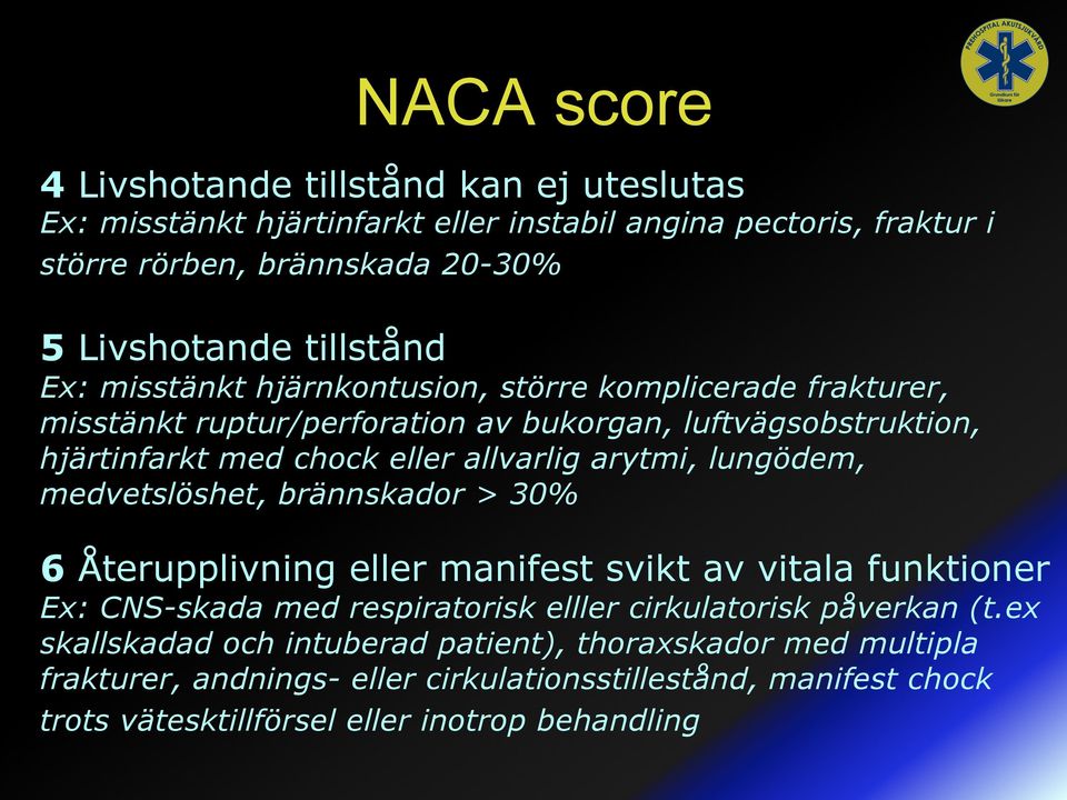arytmi, lungödem, medvetslöshet, brännskador > 30% 6 Återupplivning eller manifest svikt av vitala funktioner Ex: CNS-skada med respiratorisk elller cirkulatorisk påverkan