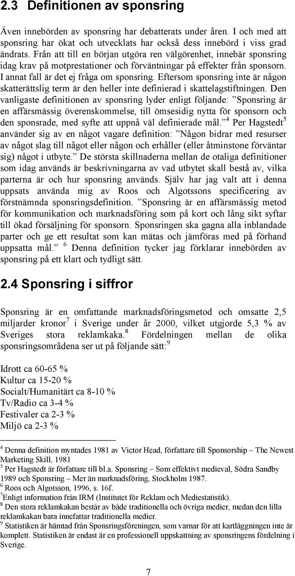 Eftersom sponsring inte är någon skatterättslig term är den heller inte definierad i skattelagstiftningen.