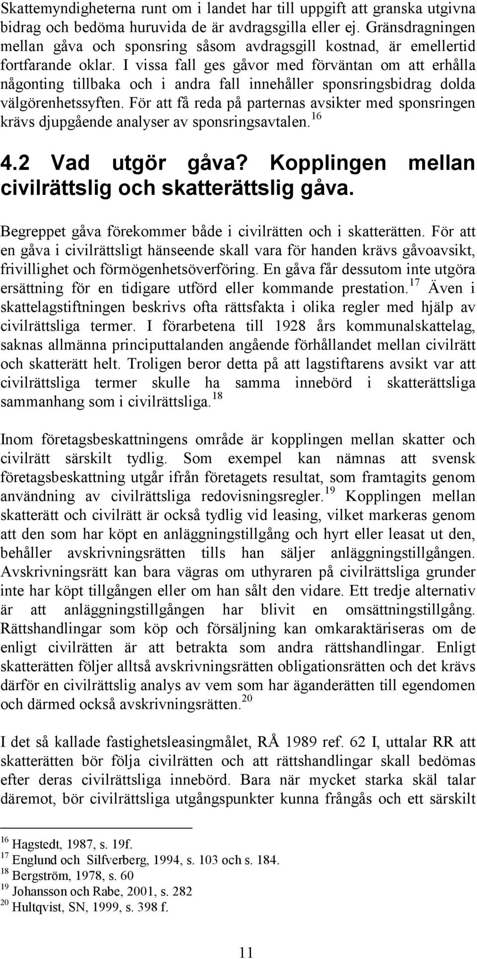 I vissa fall ges gåvor med förväntan om att erhålla någonting tillbaka och i andra fall innehåller sponsringsbidrag dolda välgörenhetssyften.