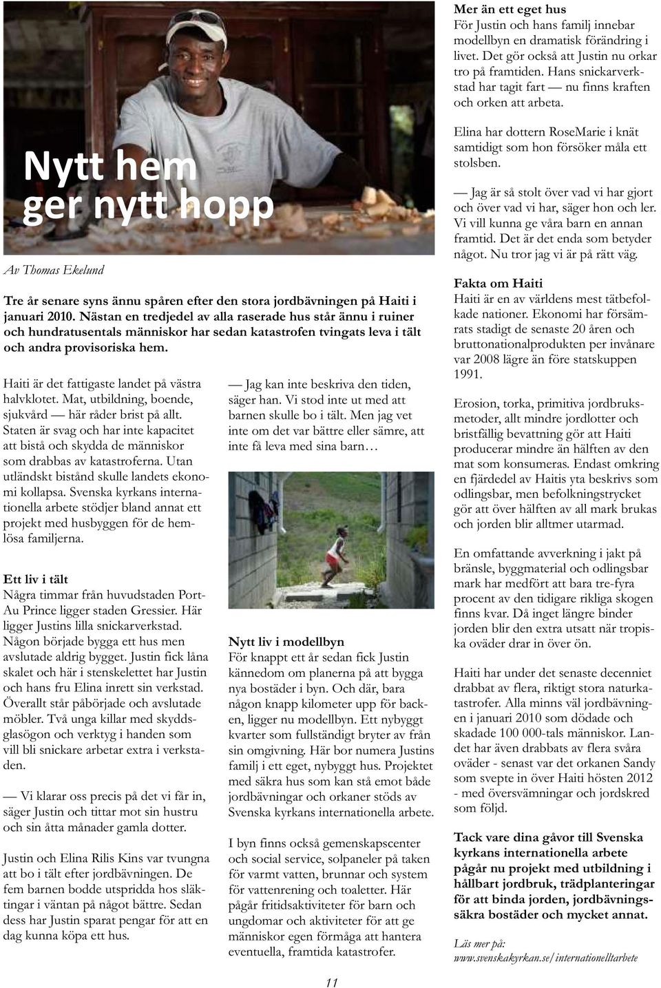 Nytt hem ger nytt hopp Av Thomas Ekelund Tre år senare syns ännu spåren efter den stora jordbävningen på Haiti i januari 2010.
