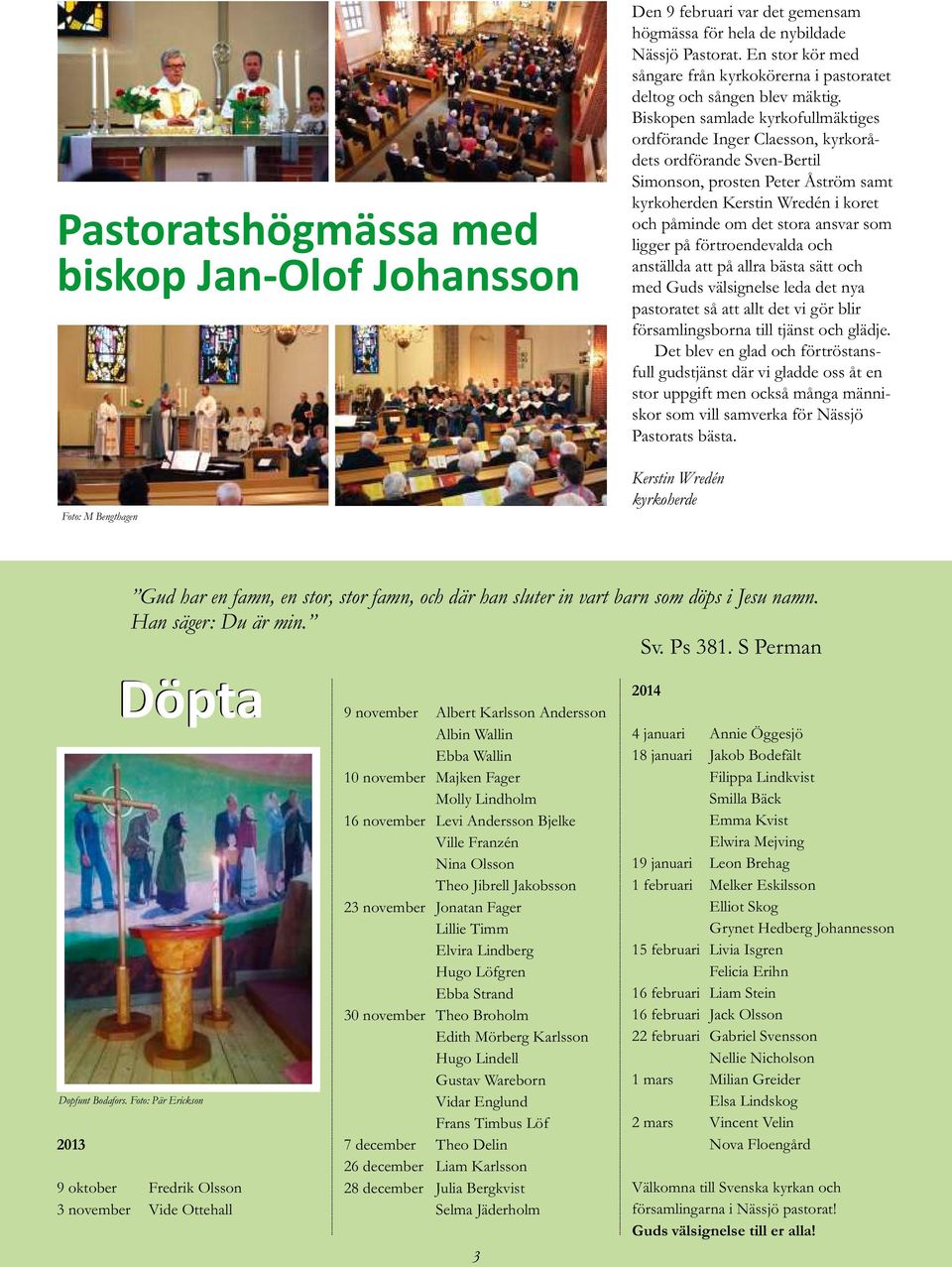 Biskopen samlade kyrkofullmäktiges ordförande Inger Claesson, kyrkorådets ordförande Sven-Bertil Simonson, prosten Peter Åström samt kyrkoherden Kerstin Wredén i koret och påminde om det stora ansvar