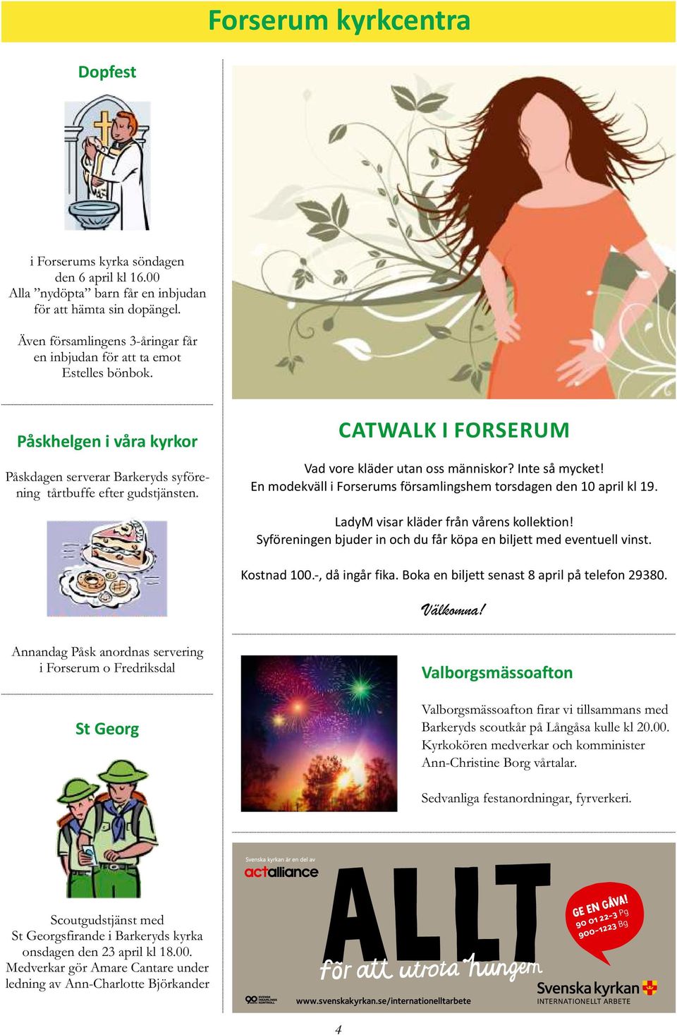 CATWALK I FORSERUM Vad vore kläder utan oss människor? Inte så mycket! En modekväll i Forserums församlingshem torsdagen den 10 april kl 19. LadyM visar kläder från vårens kollektion!