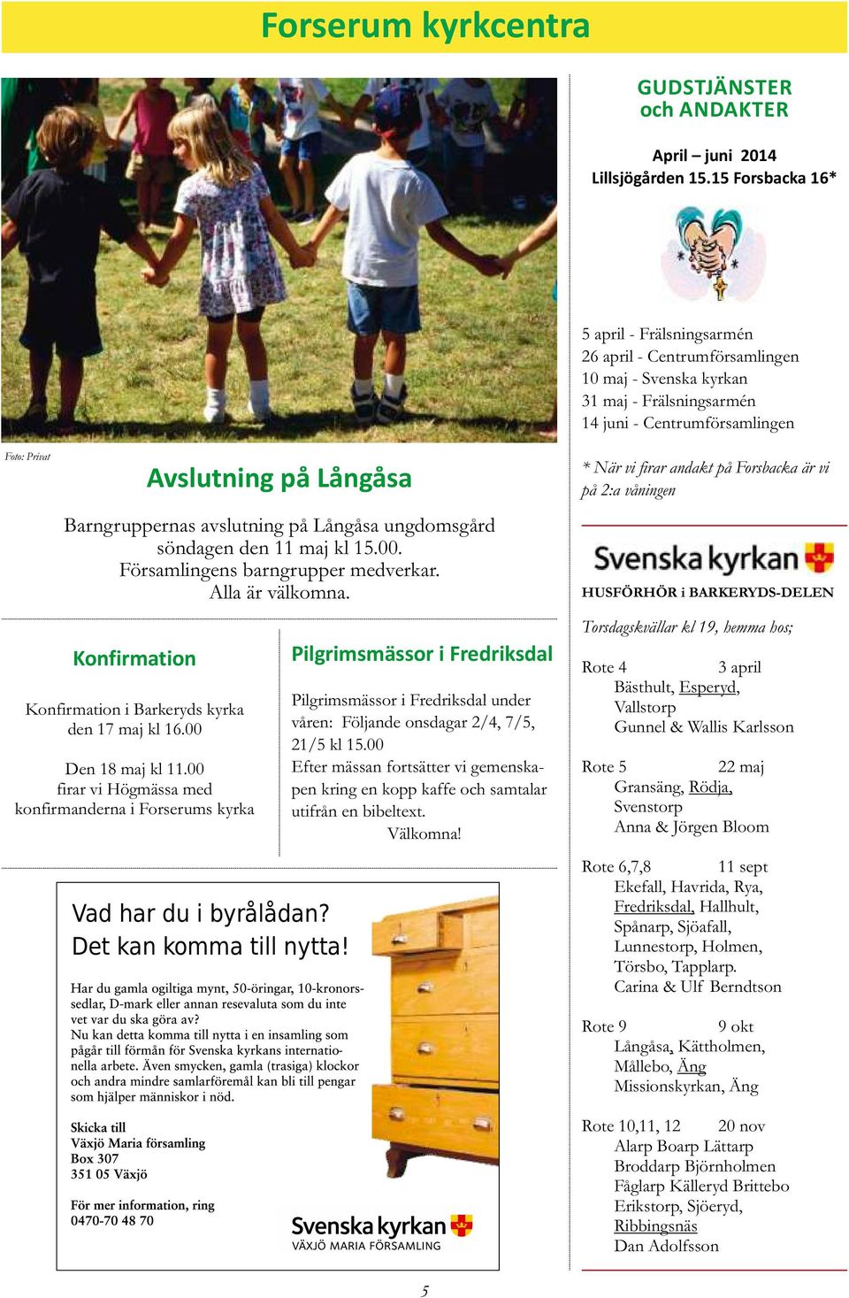 Barngruppernas avslutning på Långåsa ungdomsgård söndagen den 11 maj kl 15.00. Församlingens barngrupper medverkar. Alla är välkomna. Konfirmation Konfirmation i Barkeryds kyrka den 17 maj kl 16.
